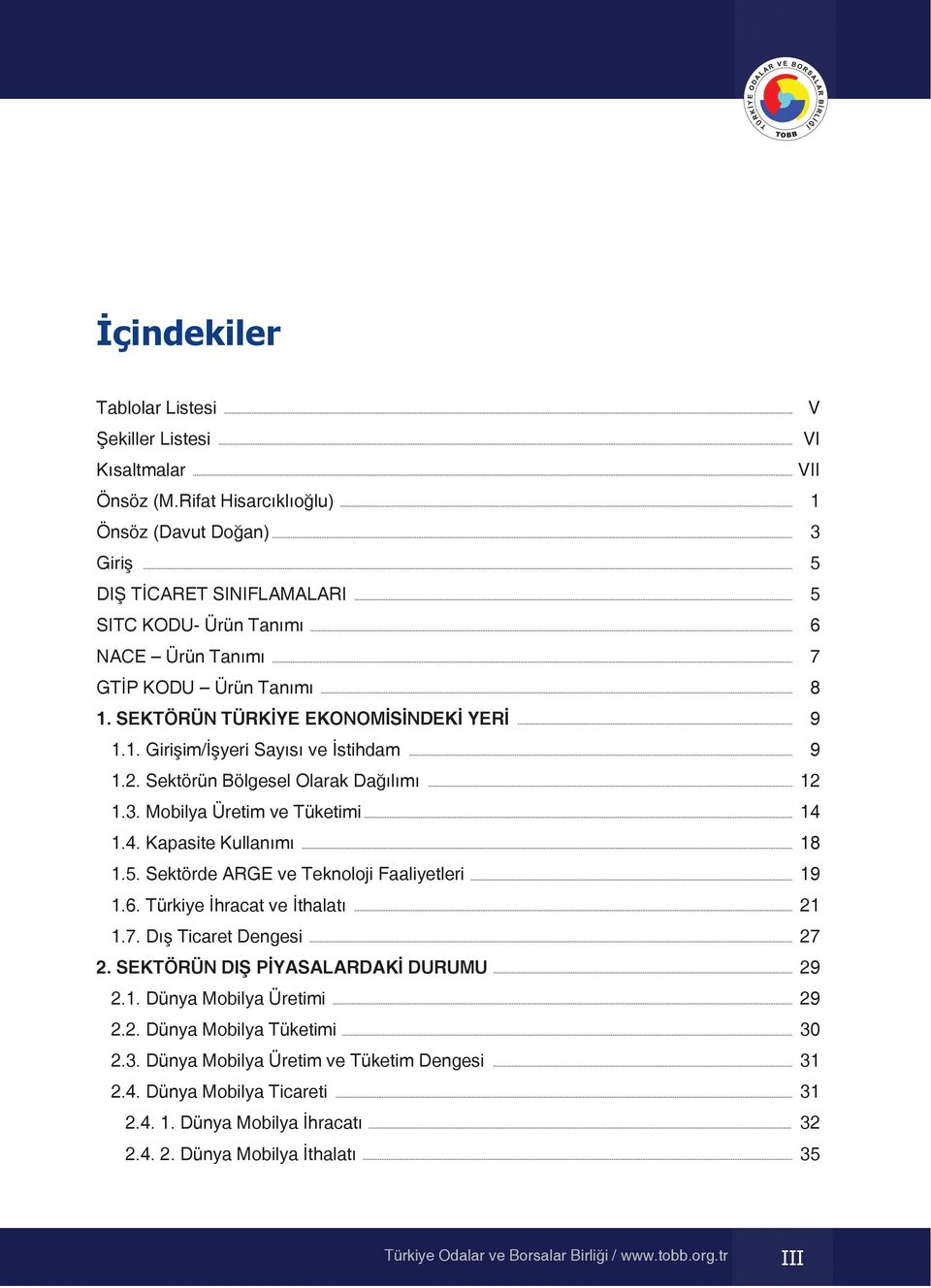 2. Sektörün Bölgesel Olarak Dağılımı 1.3. Mobilya Üretim ve Tüketimi 1.4. Kapasite Kullanımı 1.5. Sektörde ARGE ve Teknoloji Faaliyetleri 1.6. Türkiye İhracat ve İthalatı 1.7. Dış Ticaret Dengesi 2.