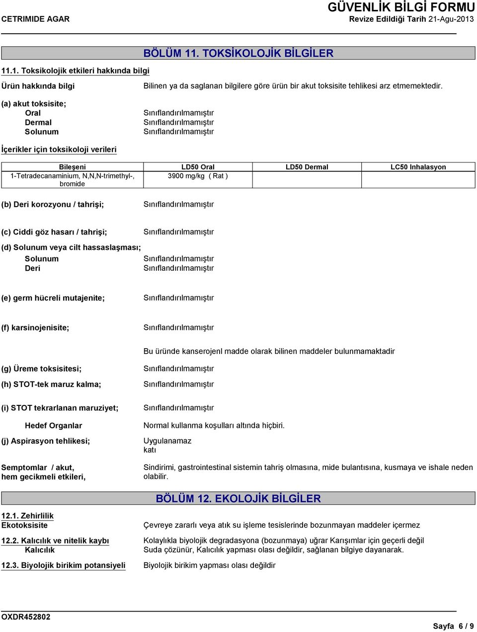 tahrişi; (d) Solunum veya cilt hassaslaşması; Solunum Deri (e) germ hücreli mutajenite; (f) karsinojenisite; Bu üründe kanserojenl madde olarak bilinen maddeler bulunmamaktadir (g) Üreme toksisitesi;