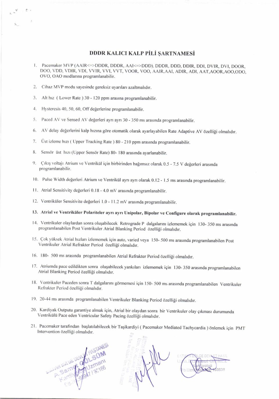 Hlsteresis 40-50, 60, Off degerlerine programlanabilir. 5. Paced AV ve Sensed AV delerleri ayrr ayn 30-350 ms arasrnda programlanabilir. 6. 7.