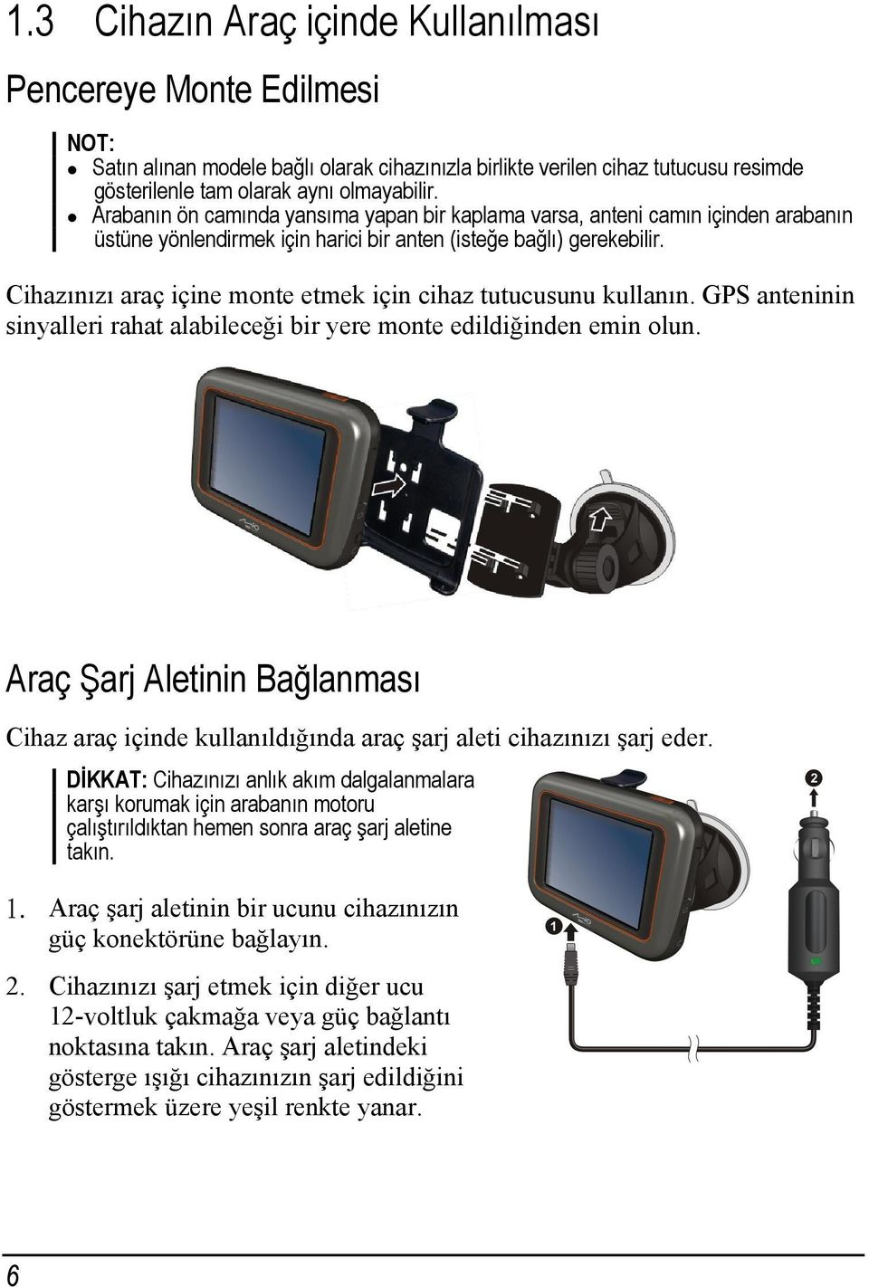 Cihazınızı araç içine monte etmek için cihaz tutucusunu kullanın. GPS anteninin sinyalleri rahat alabileceği bir yere monte edildiğinden emin olun.