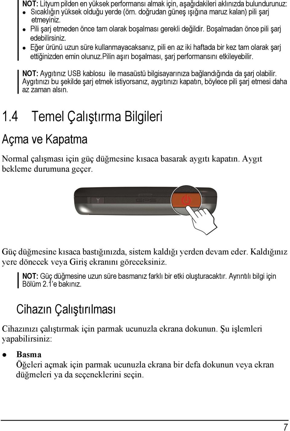 Eğer ürünü uzun süre kullanmayacaksanız, pili en az iki haftada bir kez tam olarak şarj ettiğinizden emin olunuz.pilin aşırı boşalması, şarj performansını etkileyebilir.