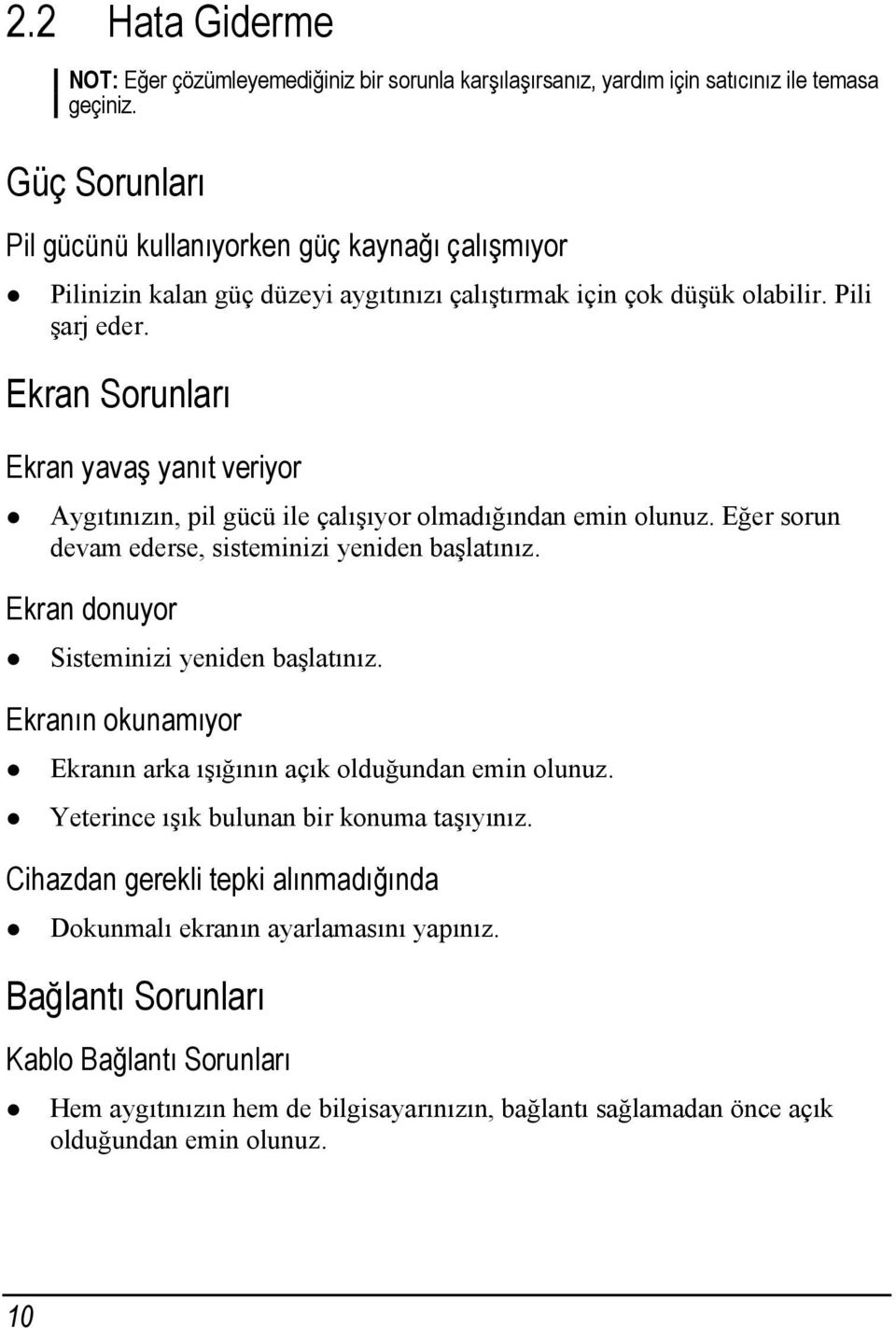 Ekran Sorunları Ekran yavaş yanıt veriyor Aygıtınızın, pil gücü ile çalışıyor olmadığından emin olunuz. Eğer sorun devam ederse, sisteminizi yeniden başlatınız.