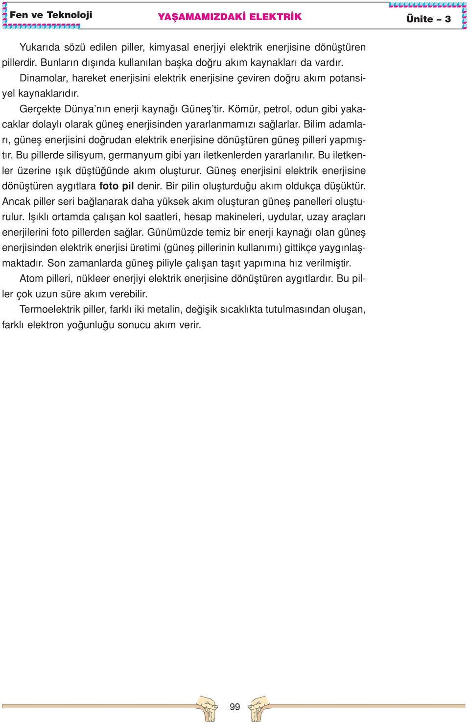 ömür, petrol, odun gibi yakacaklar dolayl olarak günefl enerjisinden yararlanmam z sa larlar. Bilim adamlar, günefl enerjisini do rudan elektrik enerjisine dönüfltüren günefl pilleri yapm flt r.