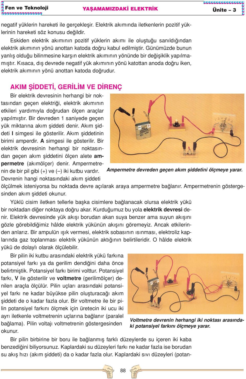 Günümüzde bunun yanl fl oldu u bilinmesine karfl n elektrik ak m n n yönünde bir de ifliklik yap lmam flt r.