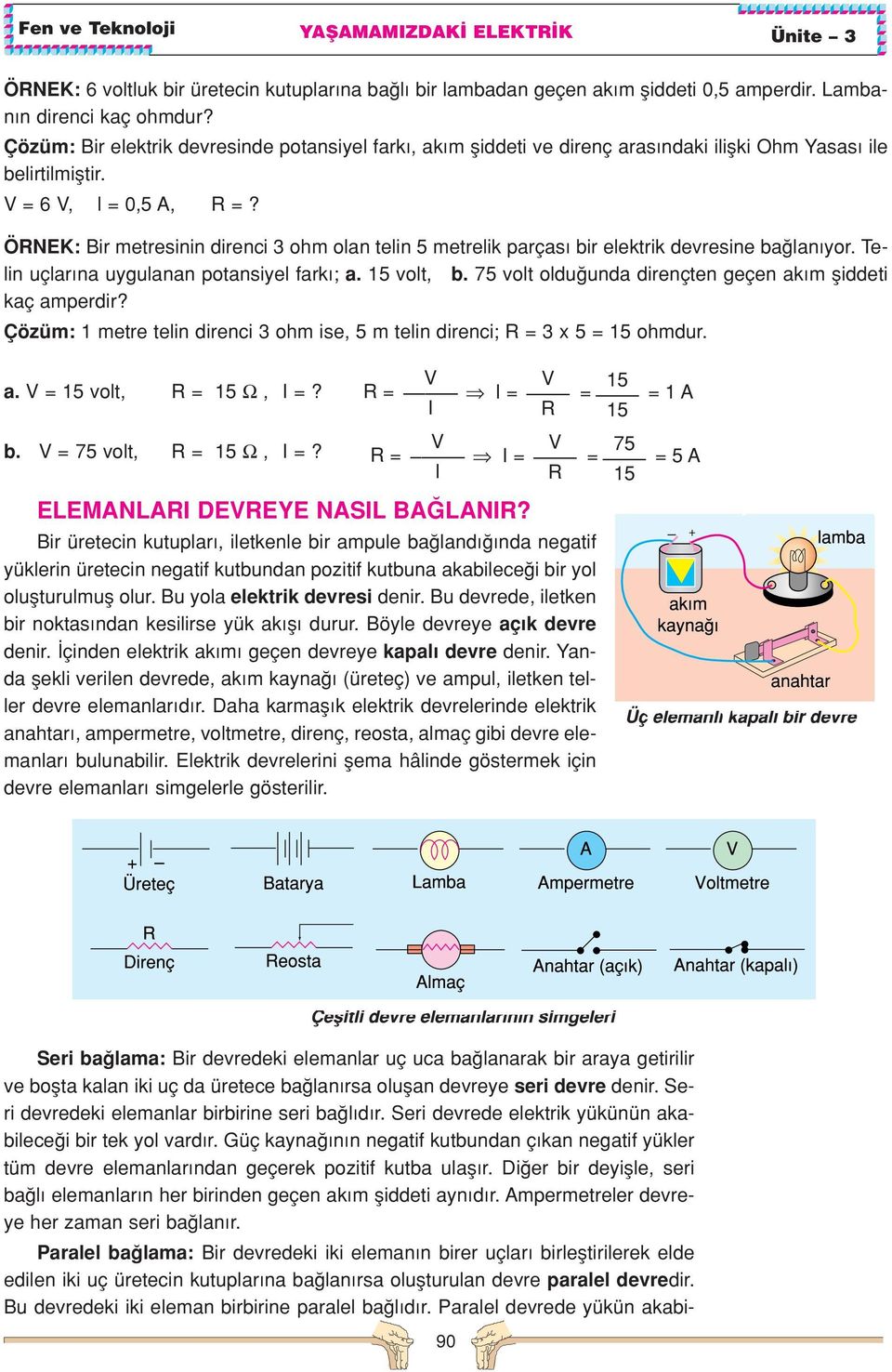 ÖNE: Bir metresinin direnci 3 ohm olan telin 5 metrelik parças bir elektrik devresine ba lan yor. Telin uçlar na uygulanan potansiyel fark ; a. 15 volt, b.