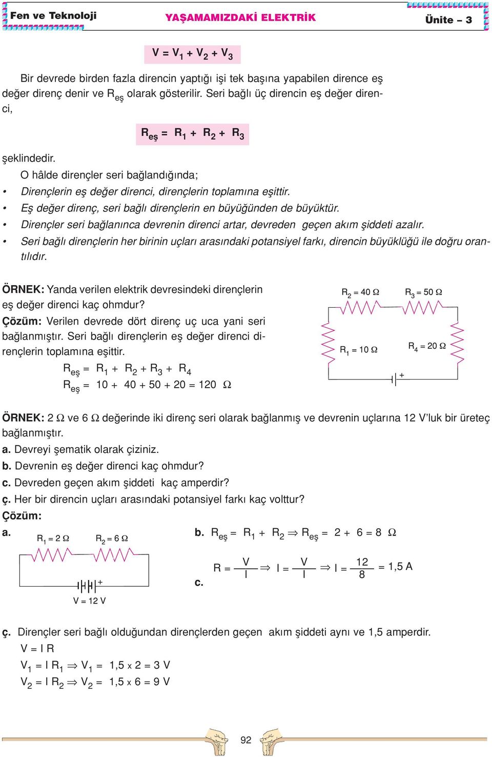 Dirençler seri ba lan nca devrenin direnci artar, devreden geçen ak m fliddeti azal r. Seri ba l dirençlerin her birinin uçlar aras ndaki potansiyel fark, direncin büyüklü ü ile do ru orant l d r.