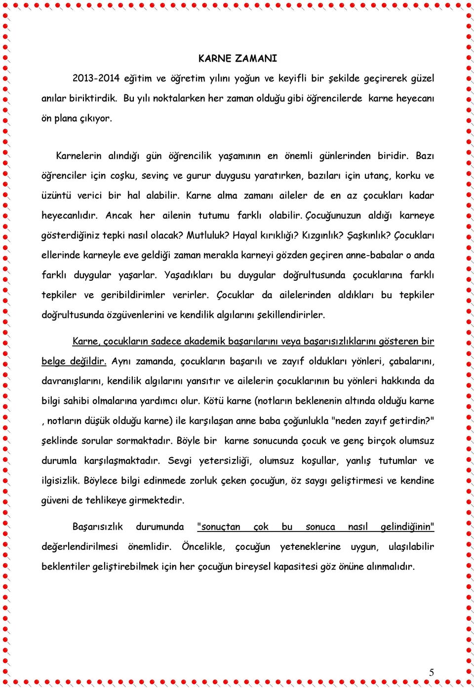 Bazı öğrenciler için coşku, sevinç ve gurur duygusu yaratırken, bazıları için utanç, korku ve üzüntü verici bir hal alabilir. Karne alma zamanı aileler de en az çocukları kadar heyecanlıdır.