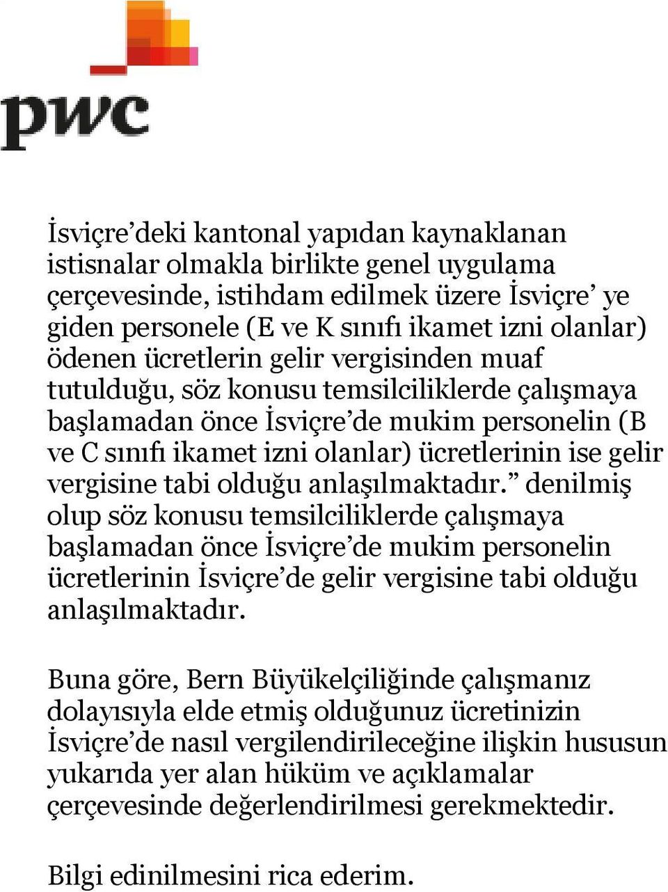 tabi olduğu anlaşılmaktadır. denilmiş olup söz konusu temsilciliklerde çalışmaya başlamadan önce İsviçre de mukim personelin ücretlerinin İsviçre de gelir vergisine tabi olduğu anlaşılmaktadır.