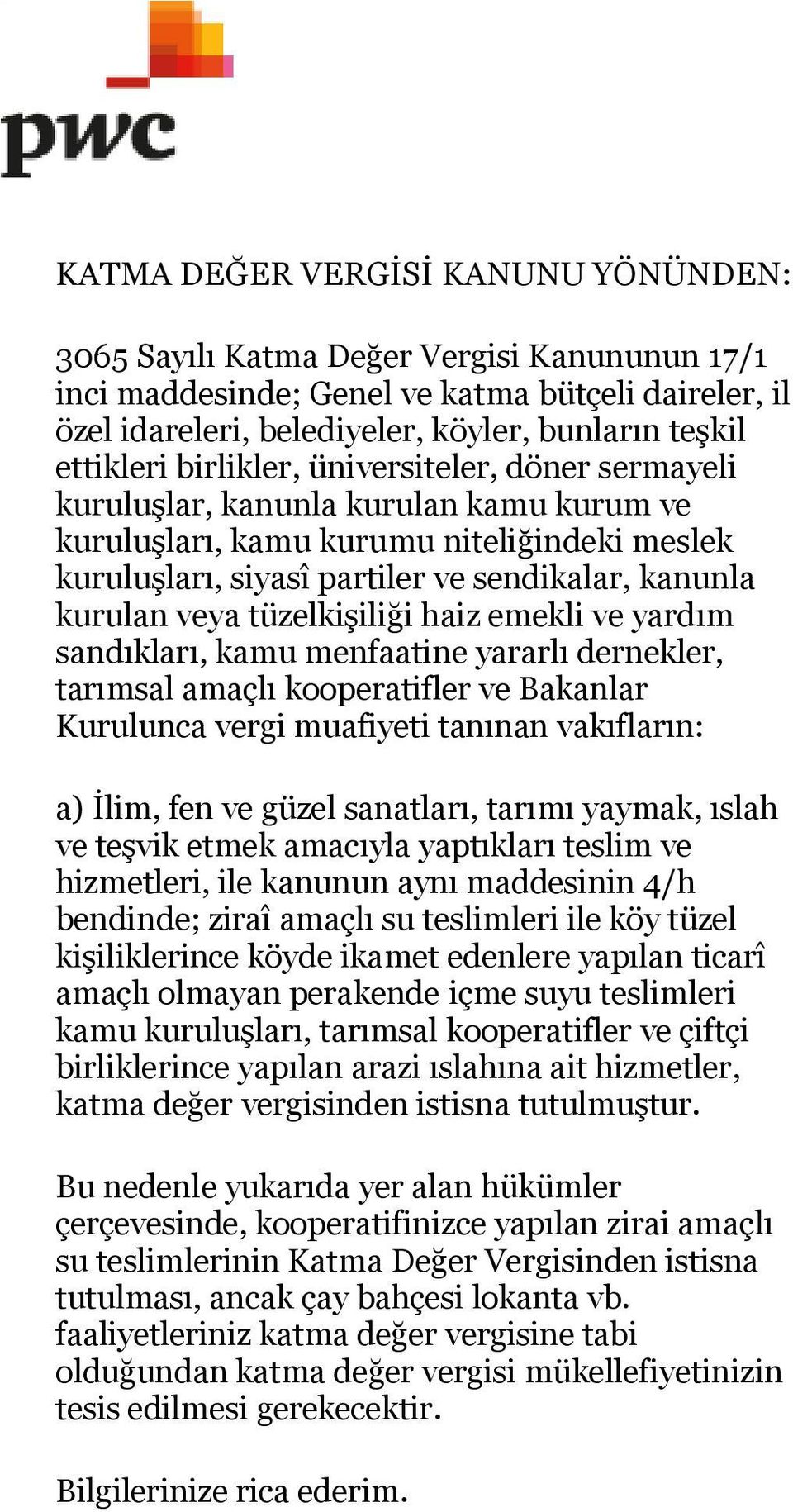 tüzelkişiliği haiz emekli ve yardım sandıkları, kamu menfaatine yararlı dernekler, tarımsal amaçlı kooperatifler ve Bakanlar Kurulunca vergi muafiyeti tanınan vakıfların: a) İlim, fen ve güzel