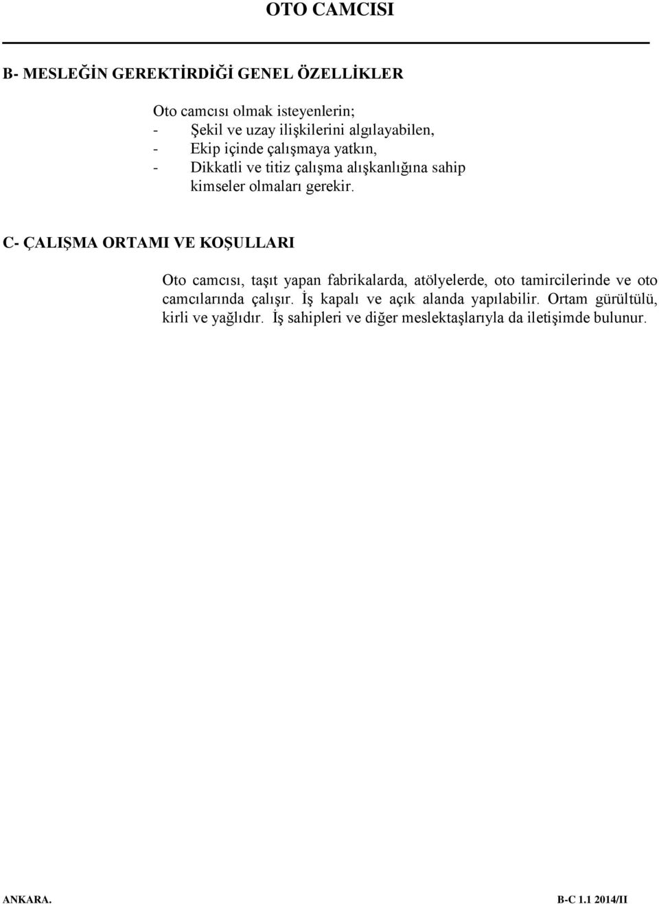 C- ÇALIŞMA ORTAMI VE KOŞULLARI Oto camcısı, taşıt yapan fabrikalarda, atölyelerde, oto tamircilerinde ve oto camcılarında