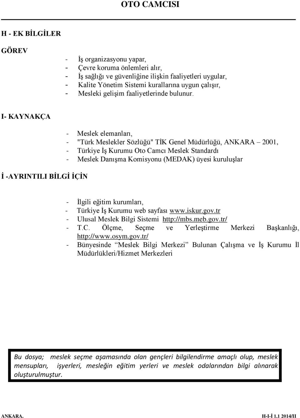 I- KAYNAKÇA İ -AYRINTILI BİLGİ İÇİN - Meslek elemanları, - "Türk Meslekler Sözlüğü" TİK Genel Müdürlüğü, 2001, - Türkiye İş Kurumu Oto Camcı Meslek Standardı - Meslek Danışma Komisyonu (MEDAK) üyesi