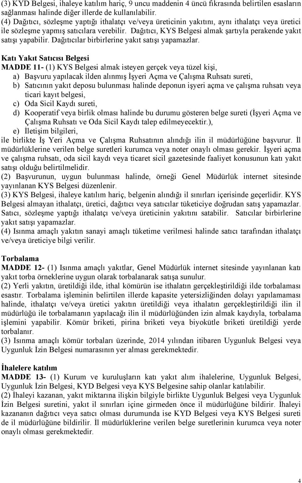 Dağıtıcı, KYS Belgesi almak şartıyla perakende yakıt satışı yapabilir. Dağıtıcılar birbirlerine yakıt satışı yapamazlar.