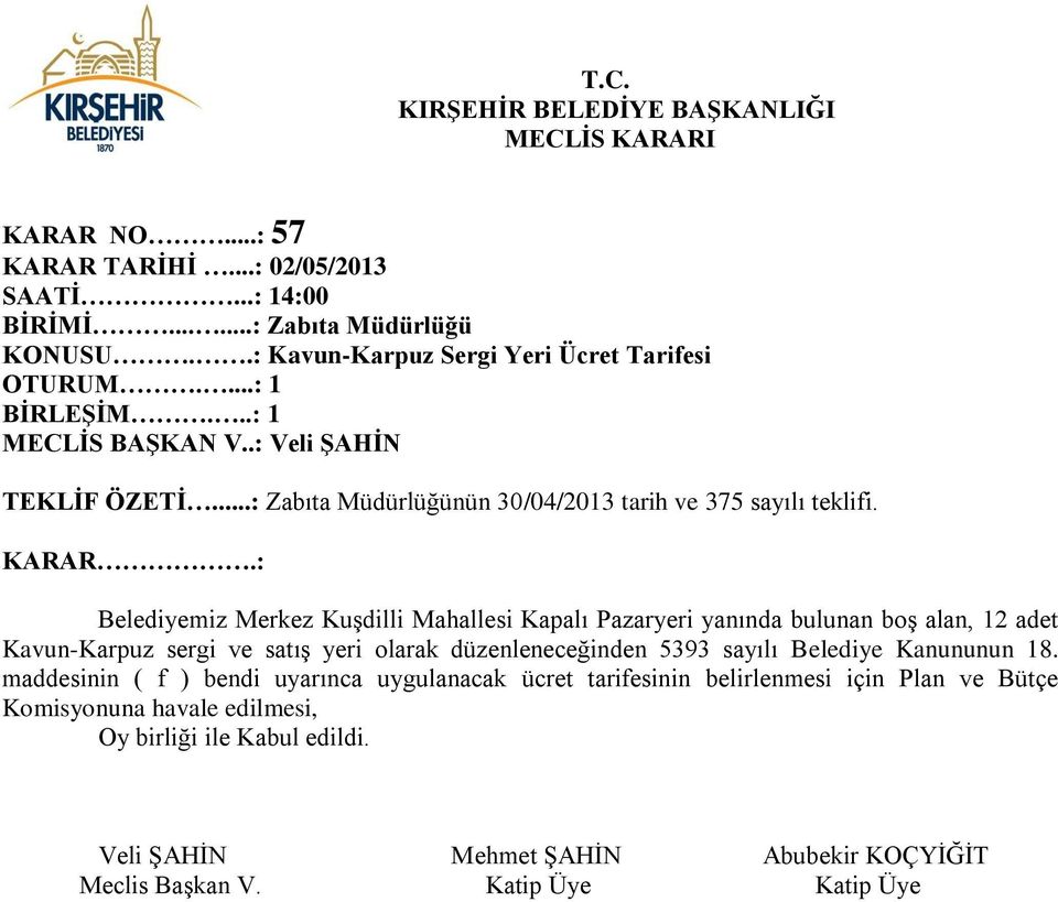 : Belediyemiz Merkez Kuşdilli Mahallesi Kapalı Pazaryeri yanında bulunan boş alan, 12 adet Kavun-Karpuz sergi ve satış yeri olarak düzenleneceğinden 5393