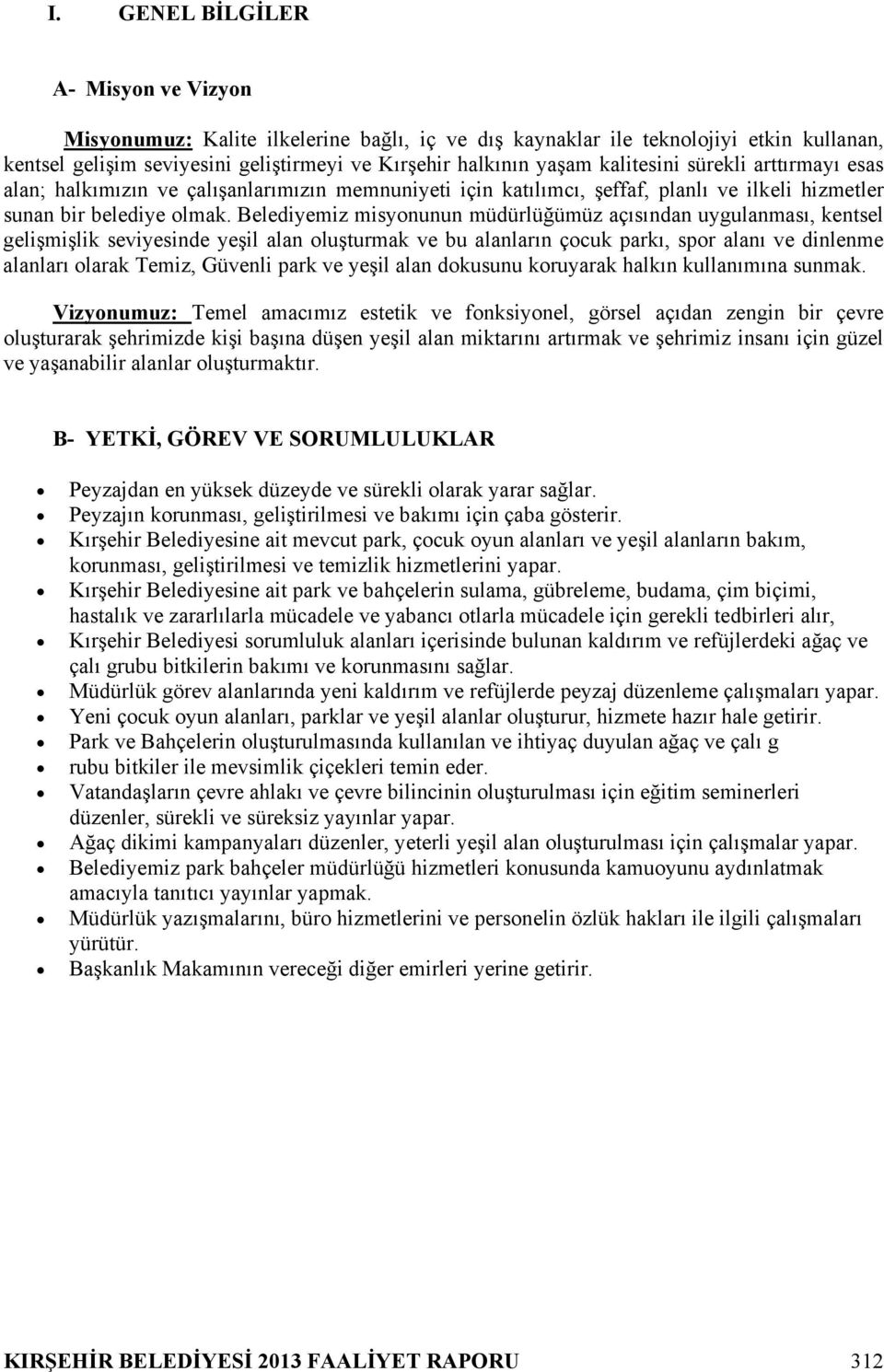 Belediyemiz misyonunun müdürlüğümüz açısından uygulanması, kentsel gelişmişlik seviyesinde yeşil alan oluşturmak ve bu alanların çocuk parkı, spor alanı ve dinlenme alanları olarak Temiz, Güvenli