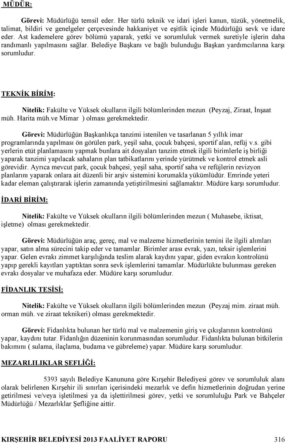 TEKNİK BİRİM: Nitelik: Fakülte ve Yüksek okulların ilgili bölümlerinden mezun (Peyzaj, Ziraat, İnşaat müh. Harita müh.ve Mimar ) olması gerekmektedir.