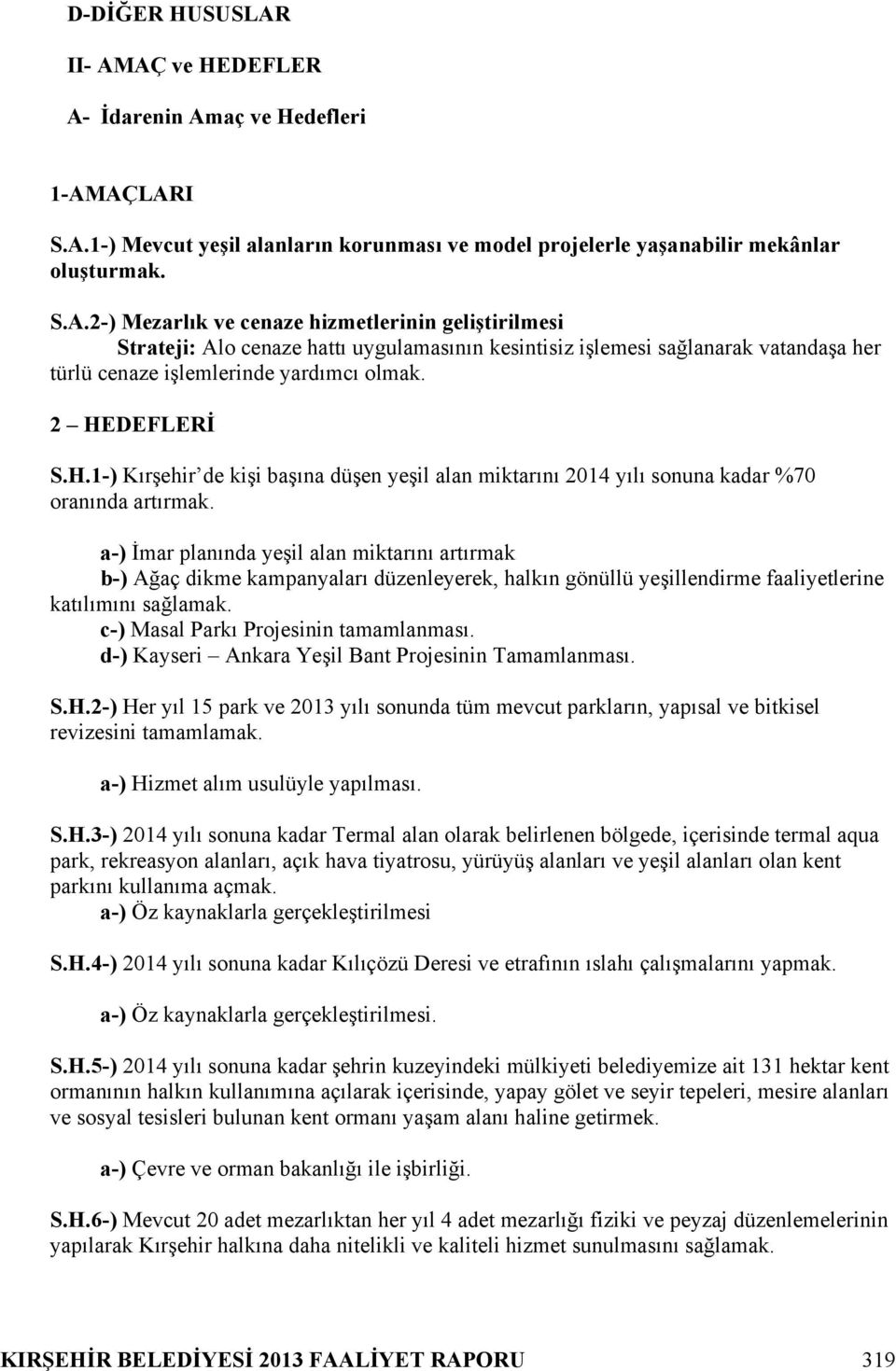 a-) İmar planında yeşil alan miktarını artırmak b-) Ağaç dikme kampanyaları düzenleyerek, halkın gönüllü yeşillendirme faaliyetlerine katılımını sağlamak. c-) Masal Parkı Projesinin tamamlanması.