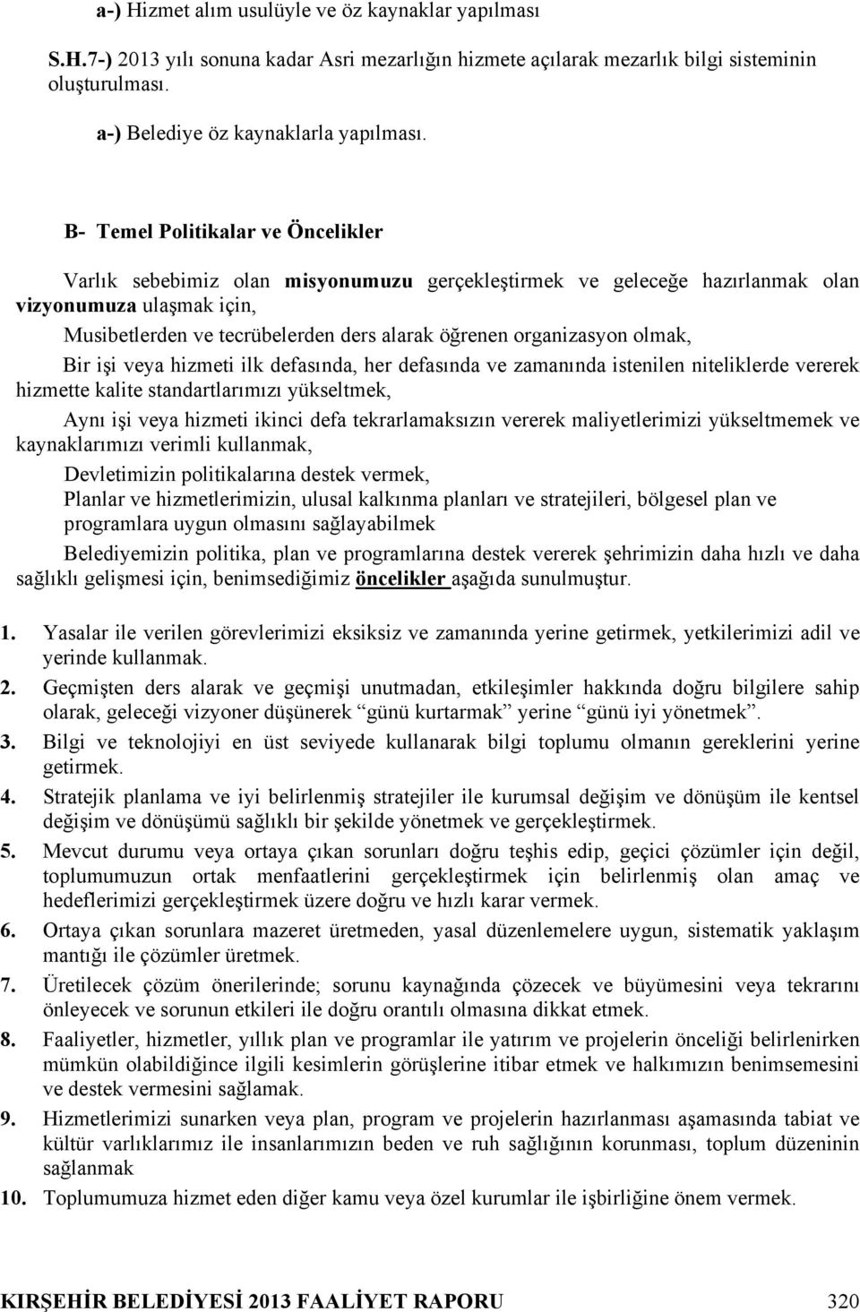 organizasyon olmak, Bir işi veya hizmeti ilk defasında, her defasında ve zamanında istenilen niteliklerde vererek hizmette kalite standartlarımızı yükseltmek, Aynı işi veya hizmeti ikinci defa