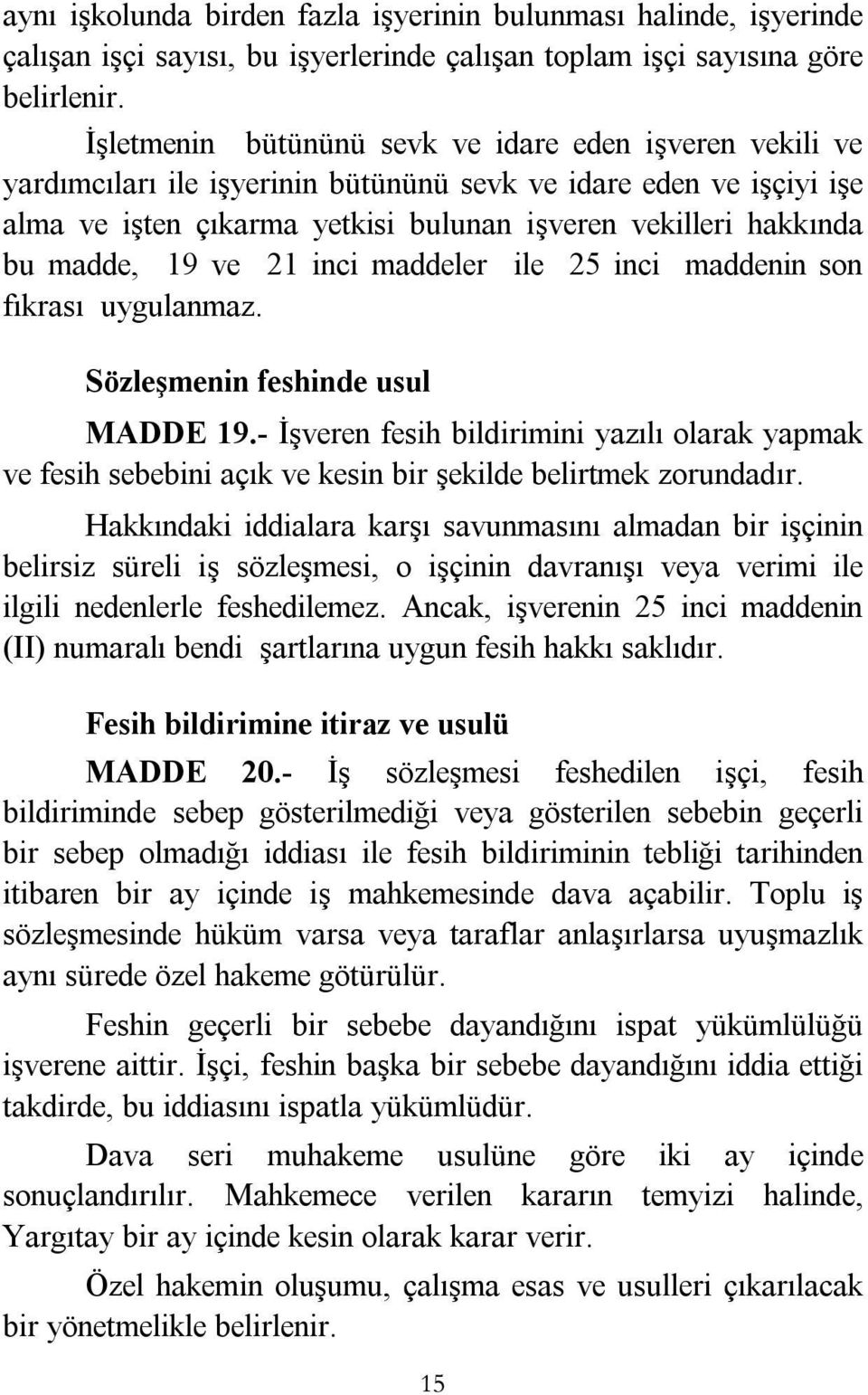 madde, 19 ve 21 inci maddeler ile 25 inci maddenin son fıkrası uygulanmaz. Sözleşmenin feshinde usul MADDE 19.