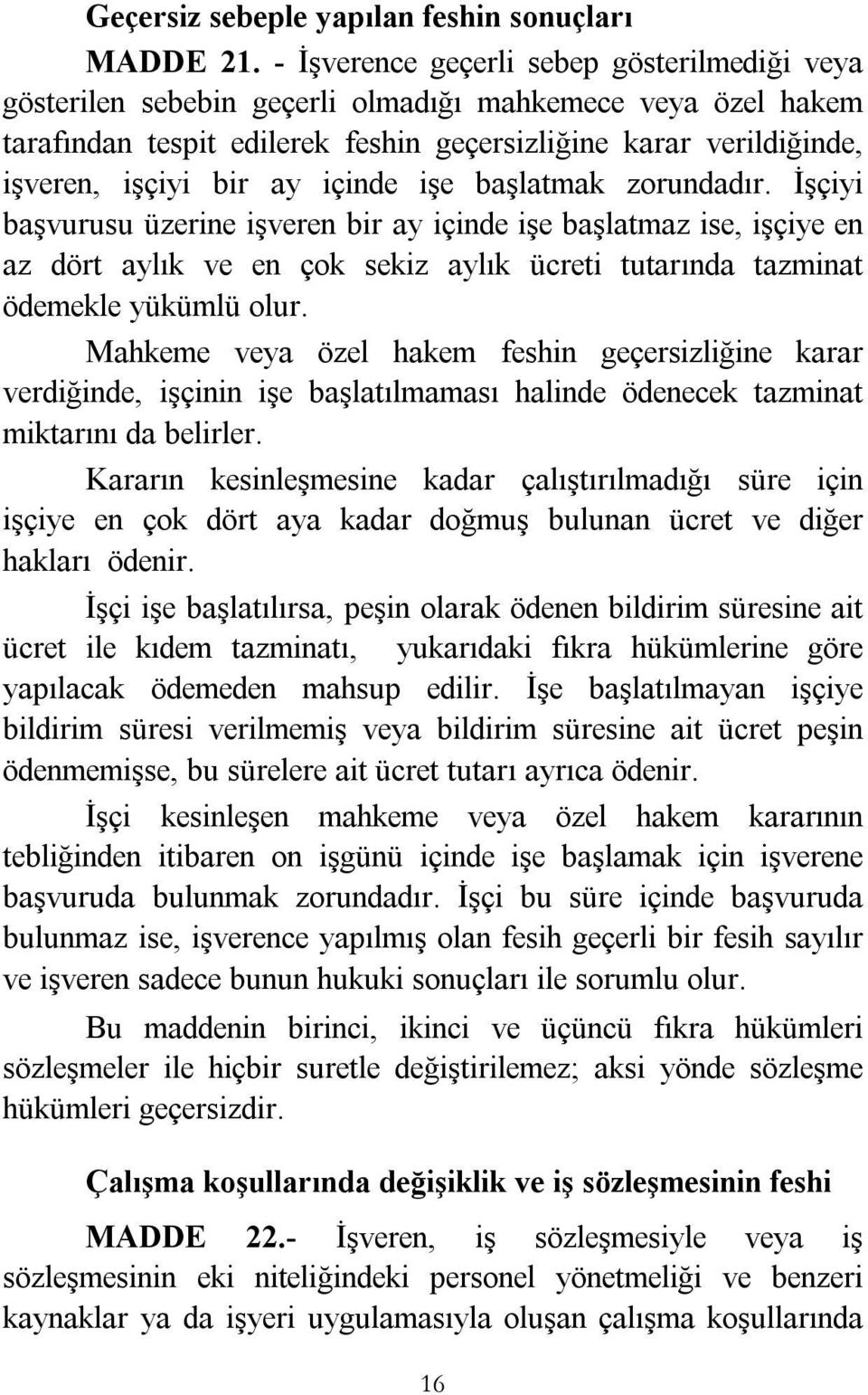 içinde işe başlatmak zorundadır. İşçiyi başvurusu üzerine işveren bir ay içinde işe başlatmaz ise, işçiye en az dört aylık ve en çok sekiz aylık ücreti tutarında tazminat ödemekle yükümlü olur.