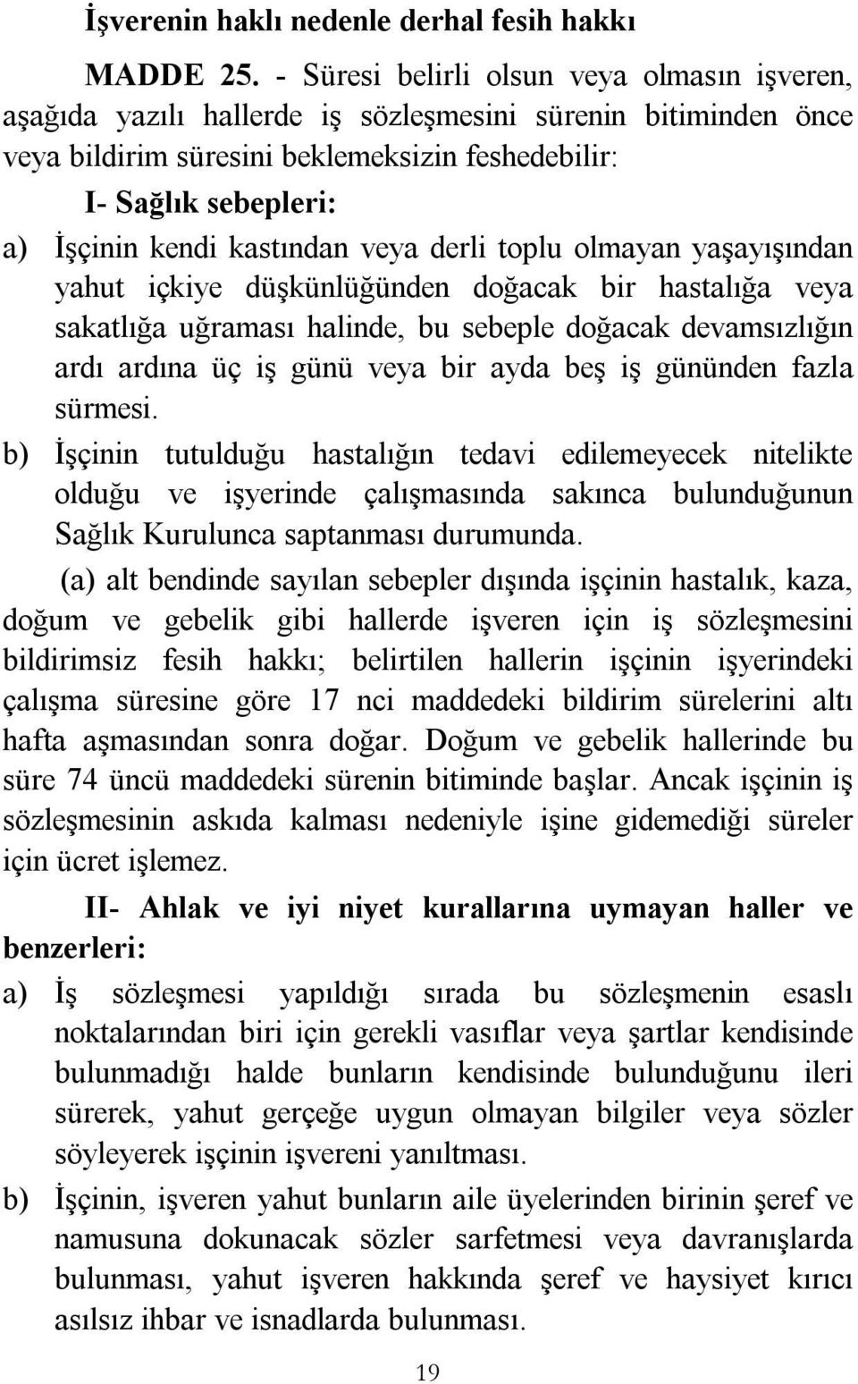 kastından veya derli toplu olmayan yaşayışından yahut içkiye düşkünlüğünden doğacak bir hastalığa veya sakatlığa uğraması halinde, bu sebeple doğacak devamsızlığın ardı ardına üç iş günü veya bir