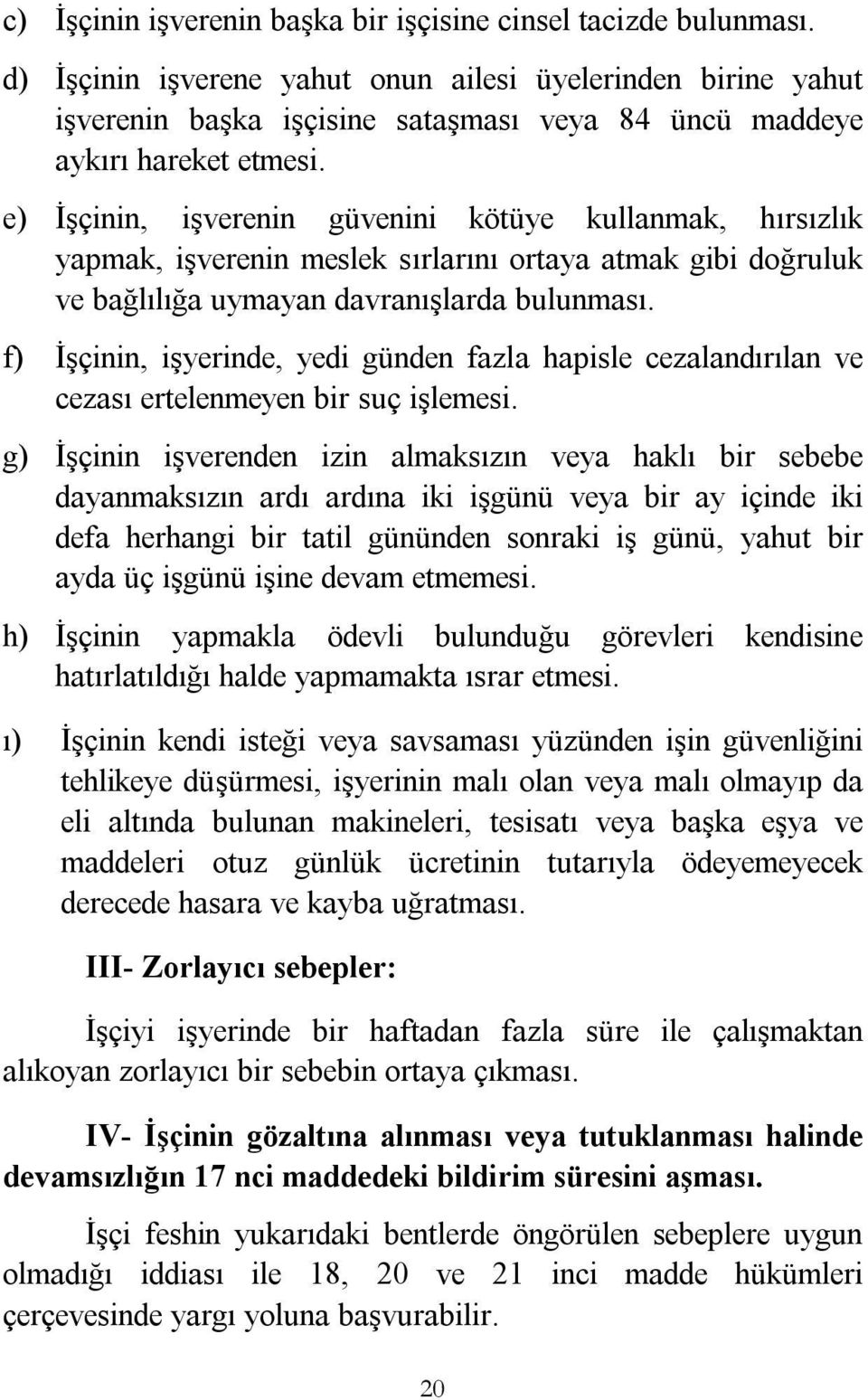 e) İşçinin, işverenin güvenini kötüye kullanmak, hırsızlık yapmak, işverenin meslek sırlarını ortaya atmak gibi doğruluk ve bağlılığa uymayan davranışlarda bulunması.