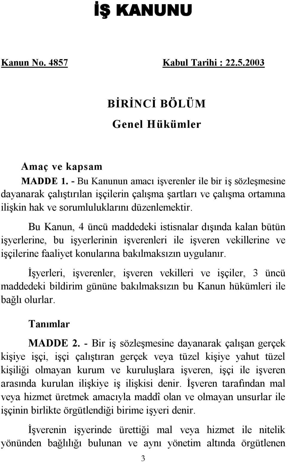 Bu Kanun, 4 üncü maddedeki istisnalar dışında kalan bütün işyerlerine, bu işyerlerinin işverenleri ile işveren vekillerine ve işçilerine faaliyet konularına bakılmaksızın uygulanır.