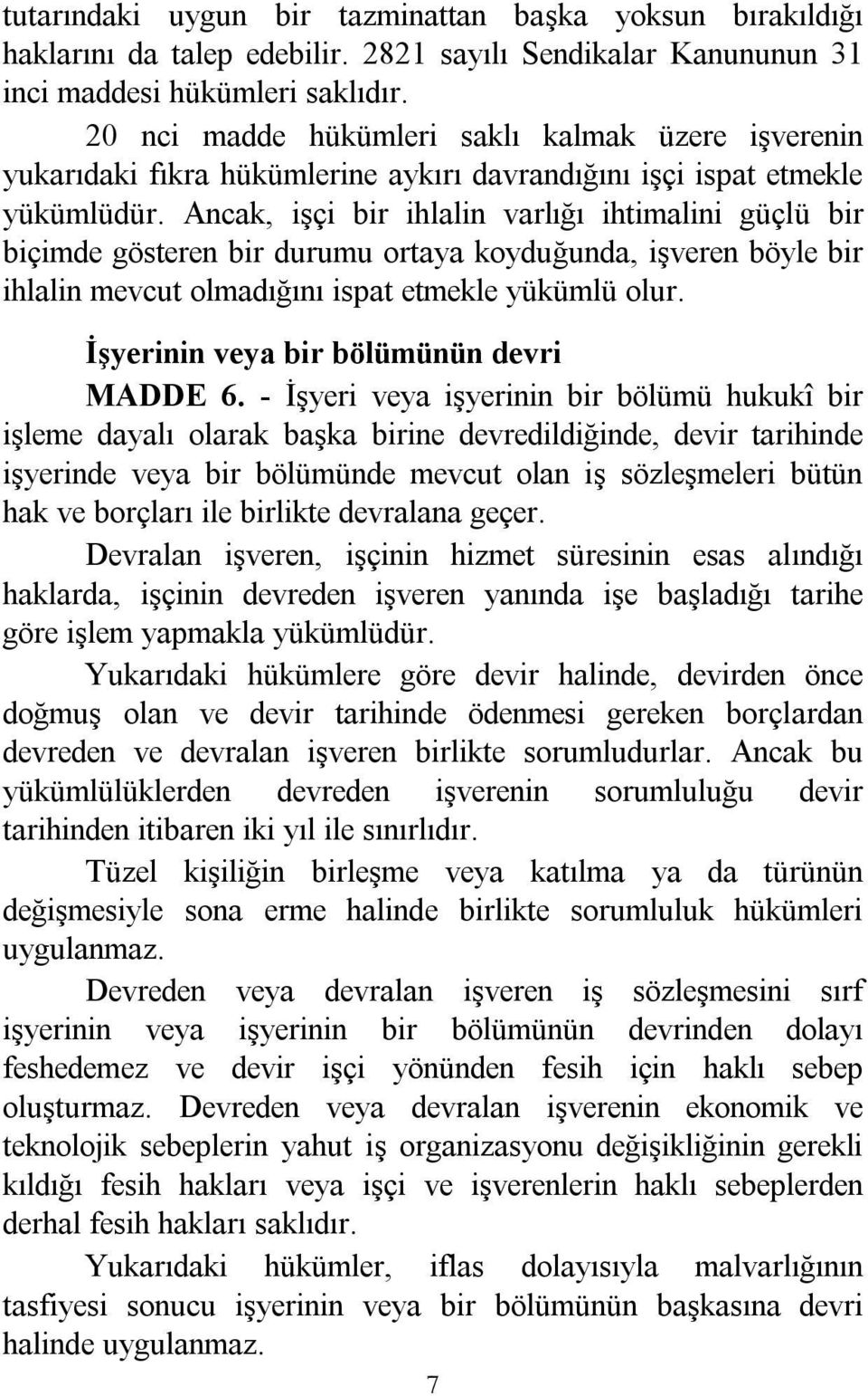 Ancak, işçi bir ihlalin varlığı ihtimalini güçlü bir biçimde gösteren bir durumu ortaya koyduğunda, işveren böyle bir ihlalin mevcut olmadığını ispat etmekle yükümlü olur.