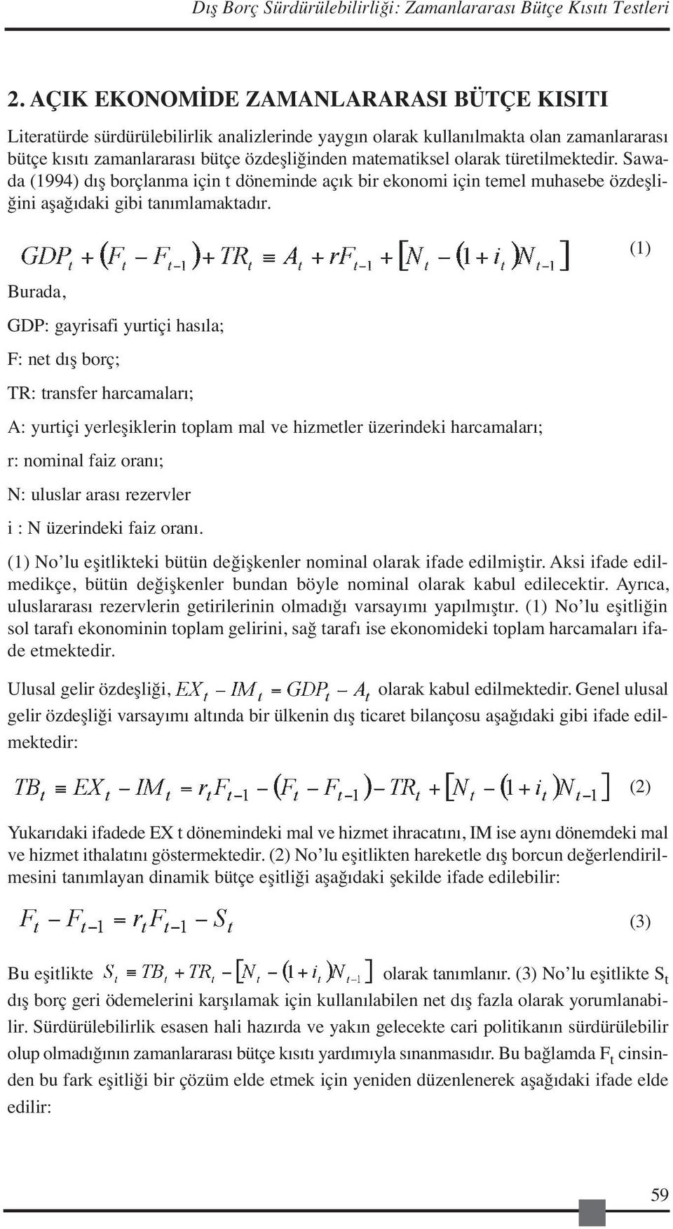 türetilmektedir. Sawada (1994) dış borçlanma için t döneminde açık bir ekonomi için temel muhasebe özdeşliğini aşağıdaki gibi tanımlamaktadır.