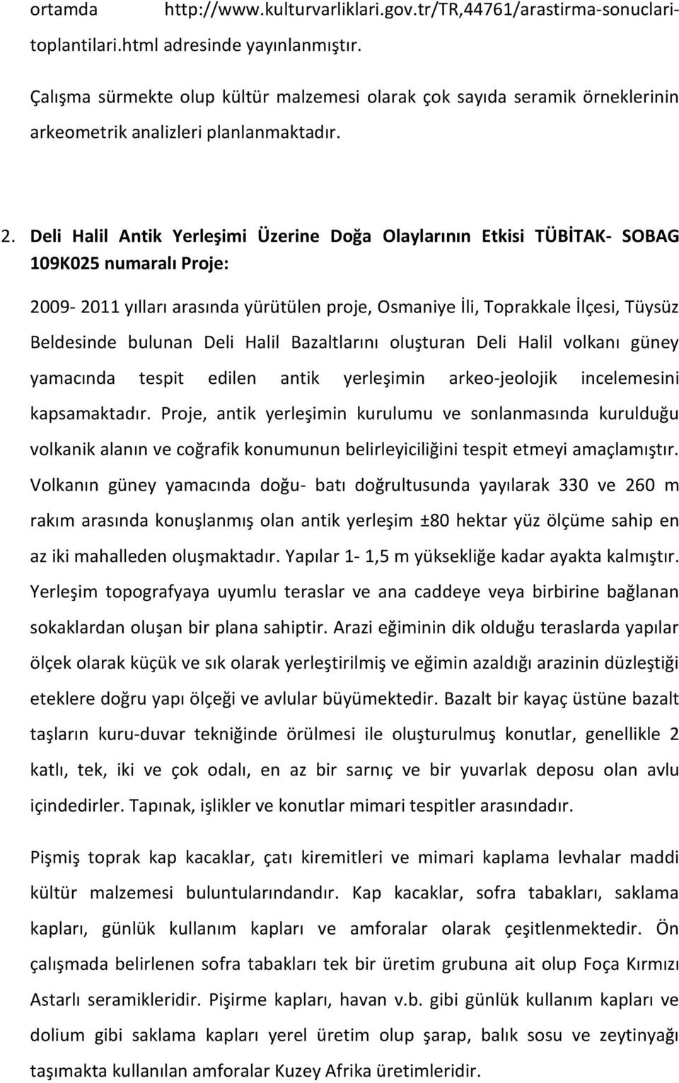 Deli Halil Antik Yerleşimi Üzerine Doğa Olaylarının Etkisi TÜBİTAK- SOBAG 109K025 numaralı Proje: 2009-2011 yılları arasında yürütülen proje, Osmaniye İli, Toprakkale İlçesi, Tüysüz Beldesinde