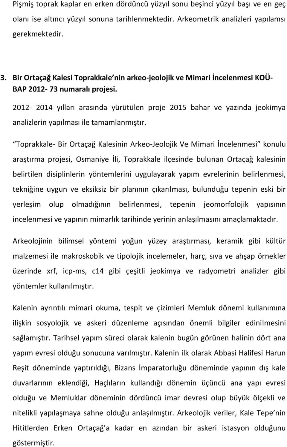 2012-2014 yılları arasında yürütülen proje 2015 bahar ve yazında jeokimya analizlerin yapılması ile tamamlanmıştır.