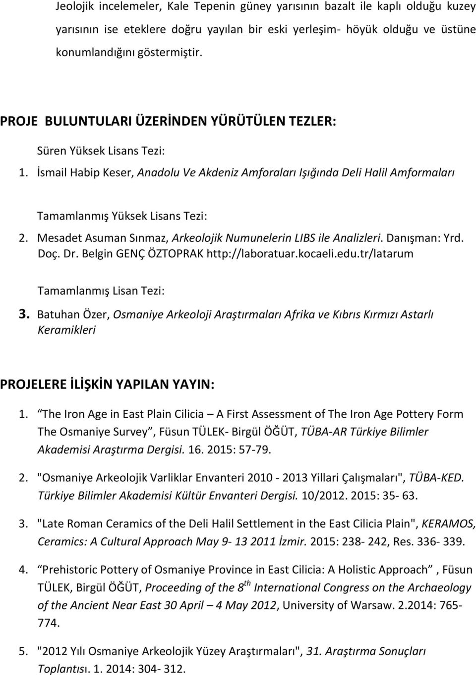 Mesadet Asuman Sınmaz, Arkeolojik Numunelerin LIBS ile Analizleri. Danışman: Yrd. Doç. Dr. Belgin GENÇ ÖZTOPRAK http://laboratuar.kocaeli.edu.tr/latarum Tamamlanmış Lisan Tezi: 3.