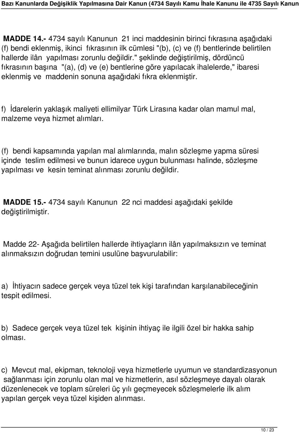 " şeklinde değiştirilmiş, dördüncü fıkrasının başına "(a), (d) ve (e) bentlerine göre yapılacak ihalelerde," ibaresi eklenmiş ve maddenin sonuna aşağıdaki fıkra eklenmiştir.