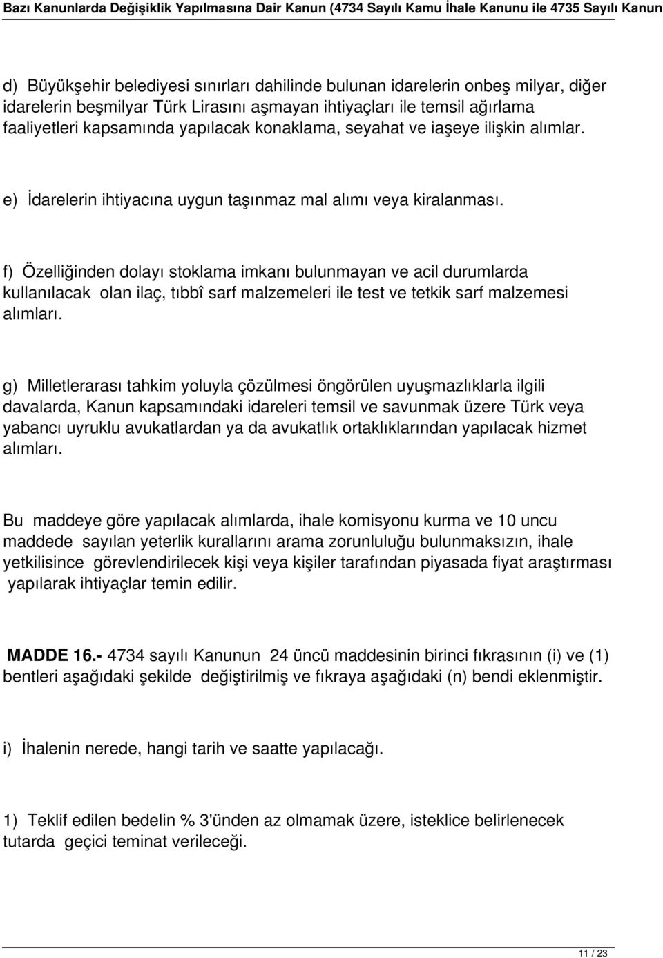 f) Özelliğinden dolayı stoklama imkanı bulunmayan ve acil durumlarda kullanılacak olan ilaç, tıbbî sarf malzemeleri ile test ve tetkik sarf malzemesi alımları.