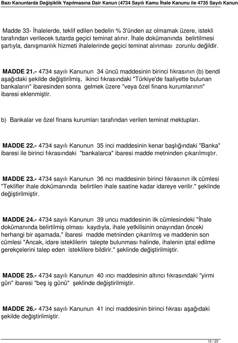 - 4734 sayılı Kanunun 34 üncü maddesinin birinci fıkrasının (b) bendi aşağıdaki şekilde değiştirilmiş, ikinci fıkrasındaki "Türkiye'de faaliyette bulunan bankaların" ibaresinden sonra gelmek üzere