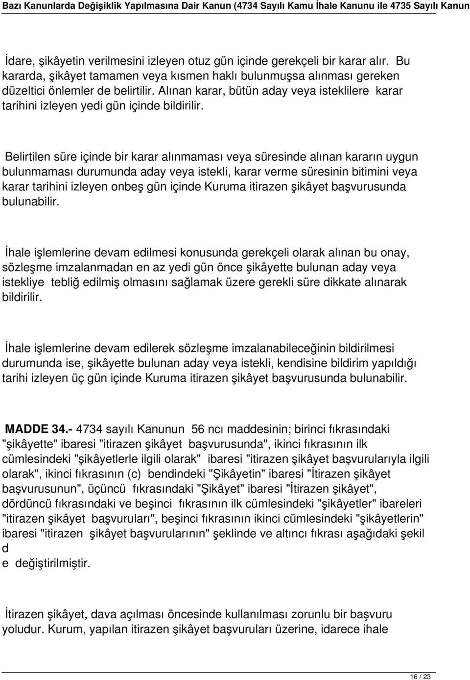 Belirtilen süre içinde bir karar alınmaması veya süresinde alınan kararın uygun bulunmaması durumunda aday veya istekli, karar verme süresinin bitimini veya karar tarihini izleyen onbeş gün içinde