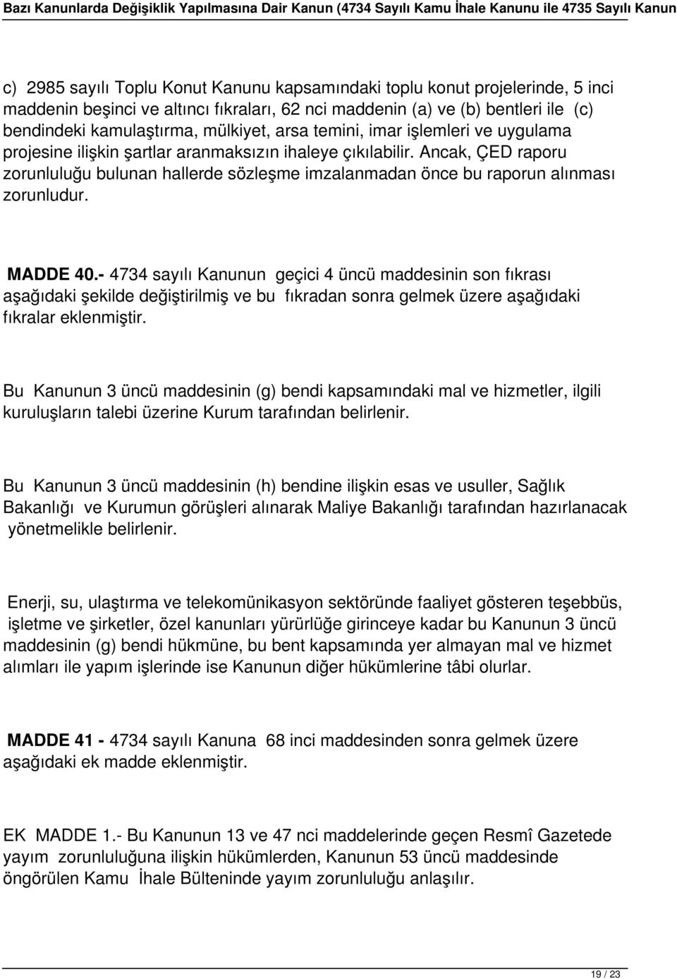 Ancak, ÇED raporu zorunluluğu bulunan hallerde sözleşme imzalanmadan önce bu raporun alınması zorunludur. MADDE 40.