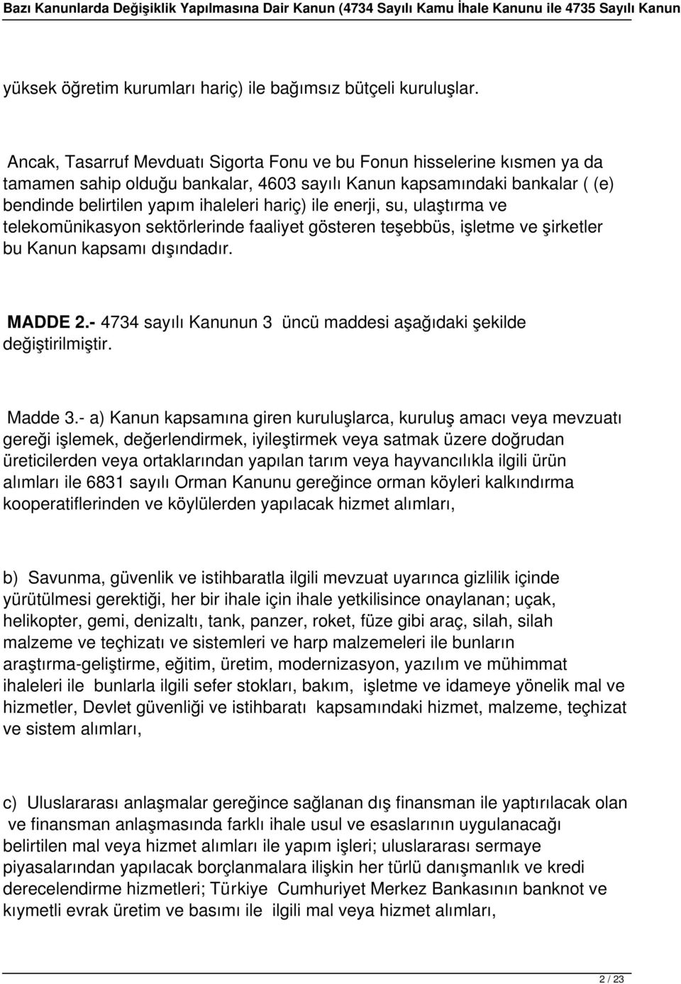 enerji, su, ulaştırma ve telekomünikasyon sektörlerinde faaliyet gösteren teşebbüs, işletme ve şirketler bu Kanun kapsamı dışındadır. MADDE 2.