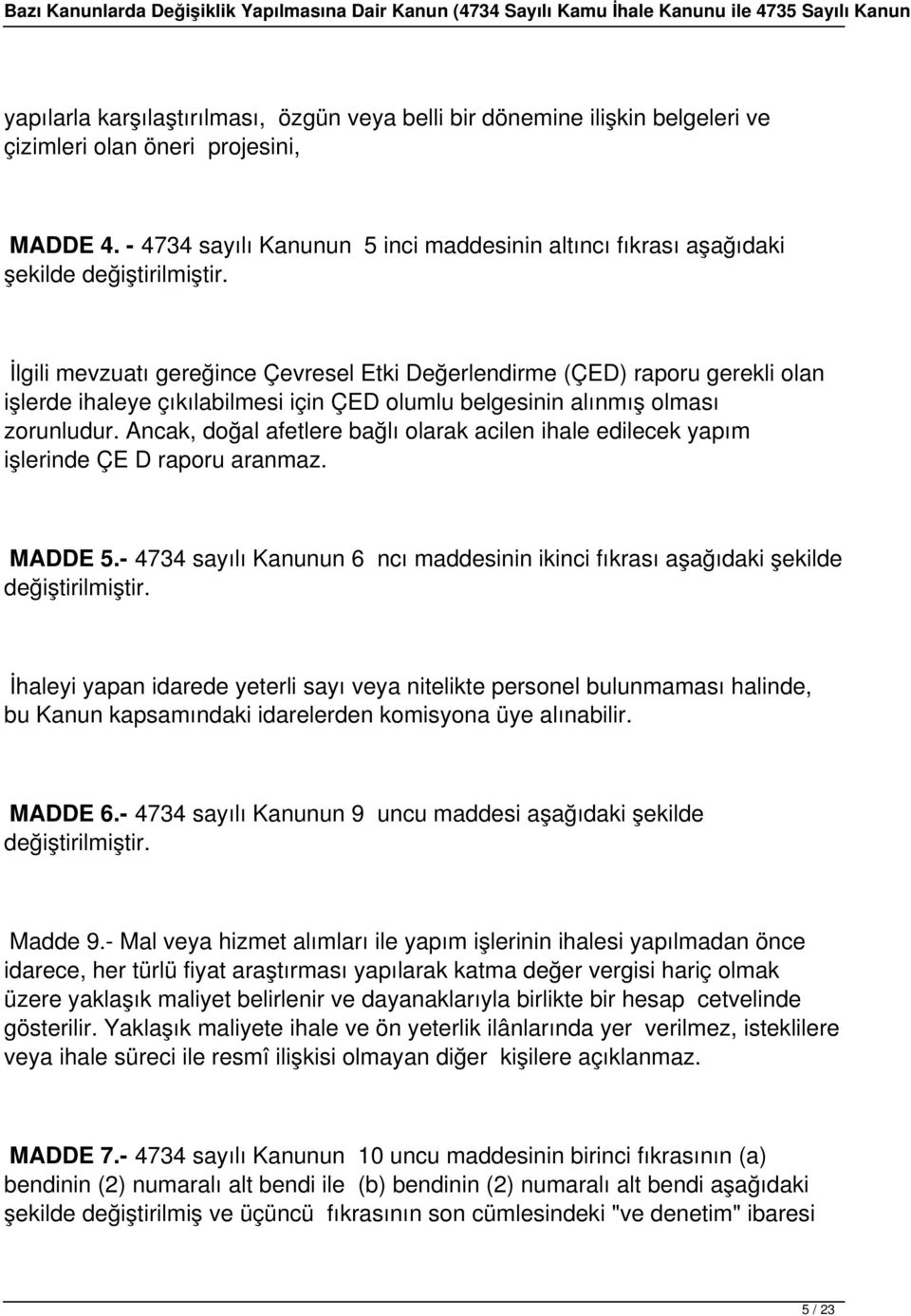 belgesinin alınmış olması zorunludur. Ancak, doğal afetlere bağlı olarak acilen ihale edilecek yapım işlerinde ÇE D raporu aranmaz. MADDE 5.