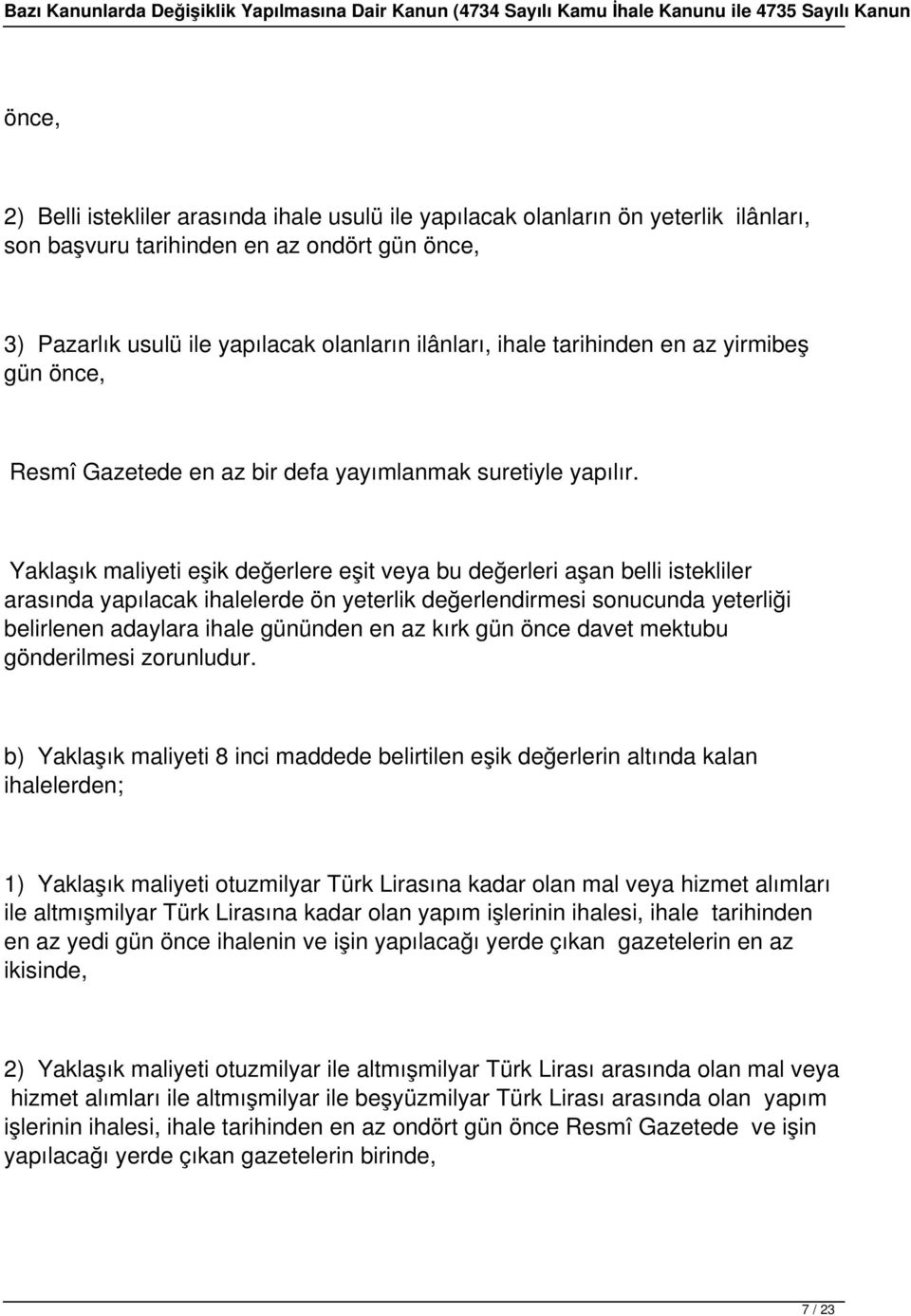 Yaklaşık maliyeti eşik değerlere eşit veya bu değerleri aşan belli istekliler arasında yapılacak ihalelerde ön yeterlik değerlendirmesi sonucunda yeterliği belirlenen adaylara ihale gününden en az