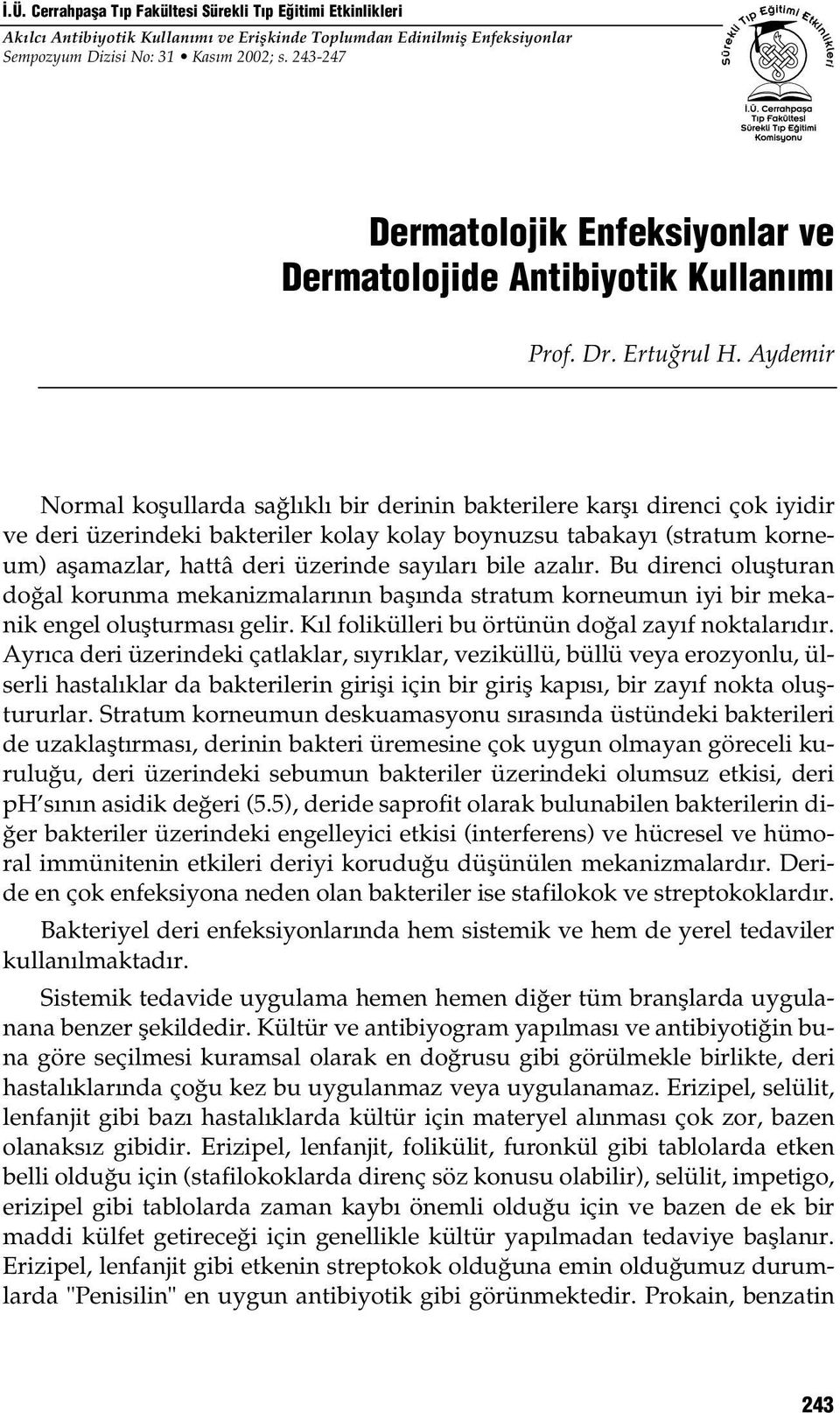 Aydemir Normal koşullarda sağlıklı bir derinin bakterilere karşı direnci çok iyidir ve deri üzerindeki bakteriler kolay kolay boynuzsu tabakayı (stratum korneum) aşamazlar, hattâ deri üzerinde