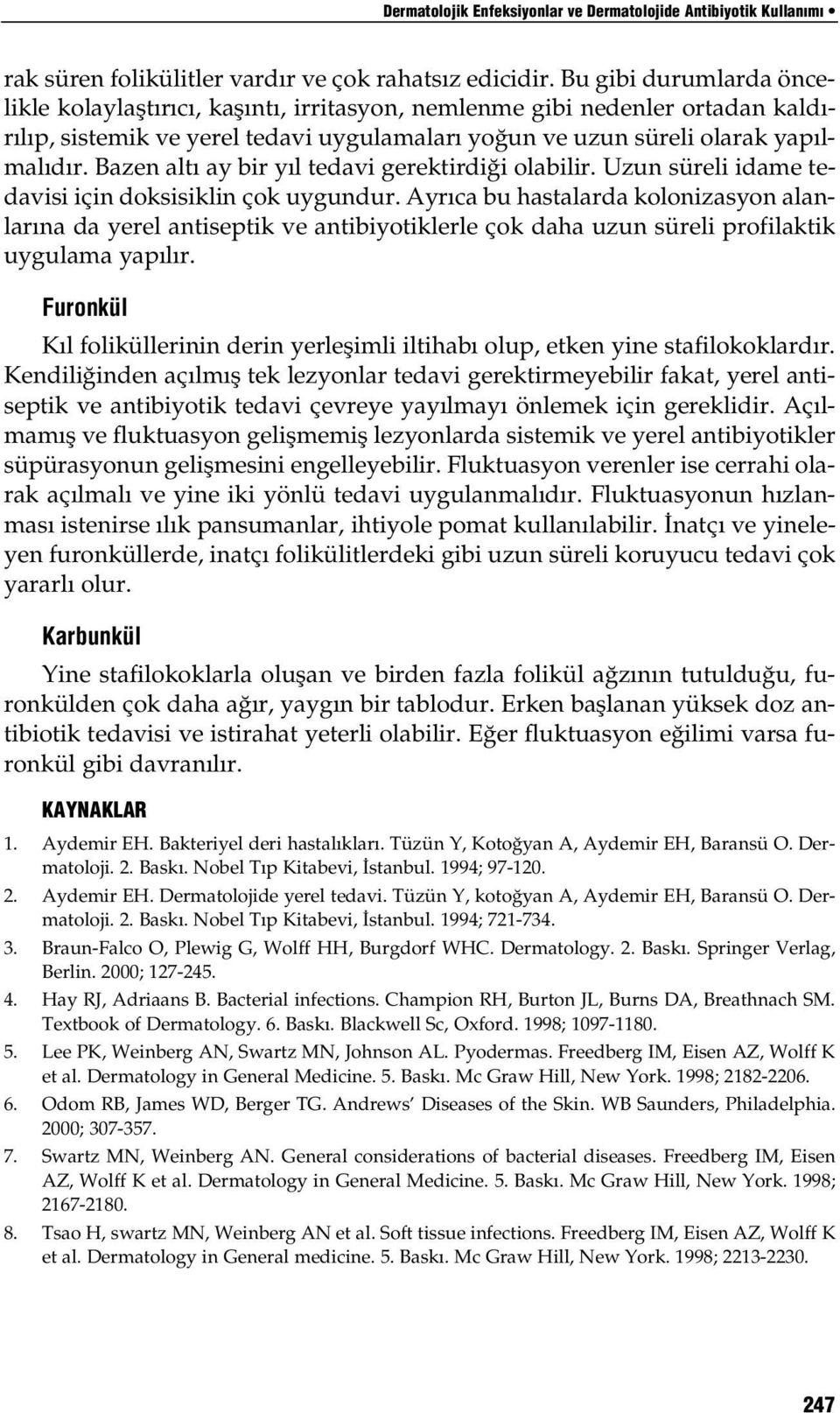 Bazen altı ay bir yıl tedavi gerektirdiği olabilir. Uzun süreli idame tedavisi için doksisiklin çok uygundur.