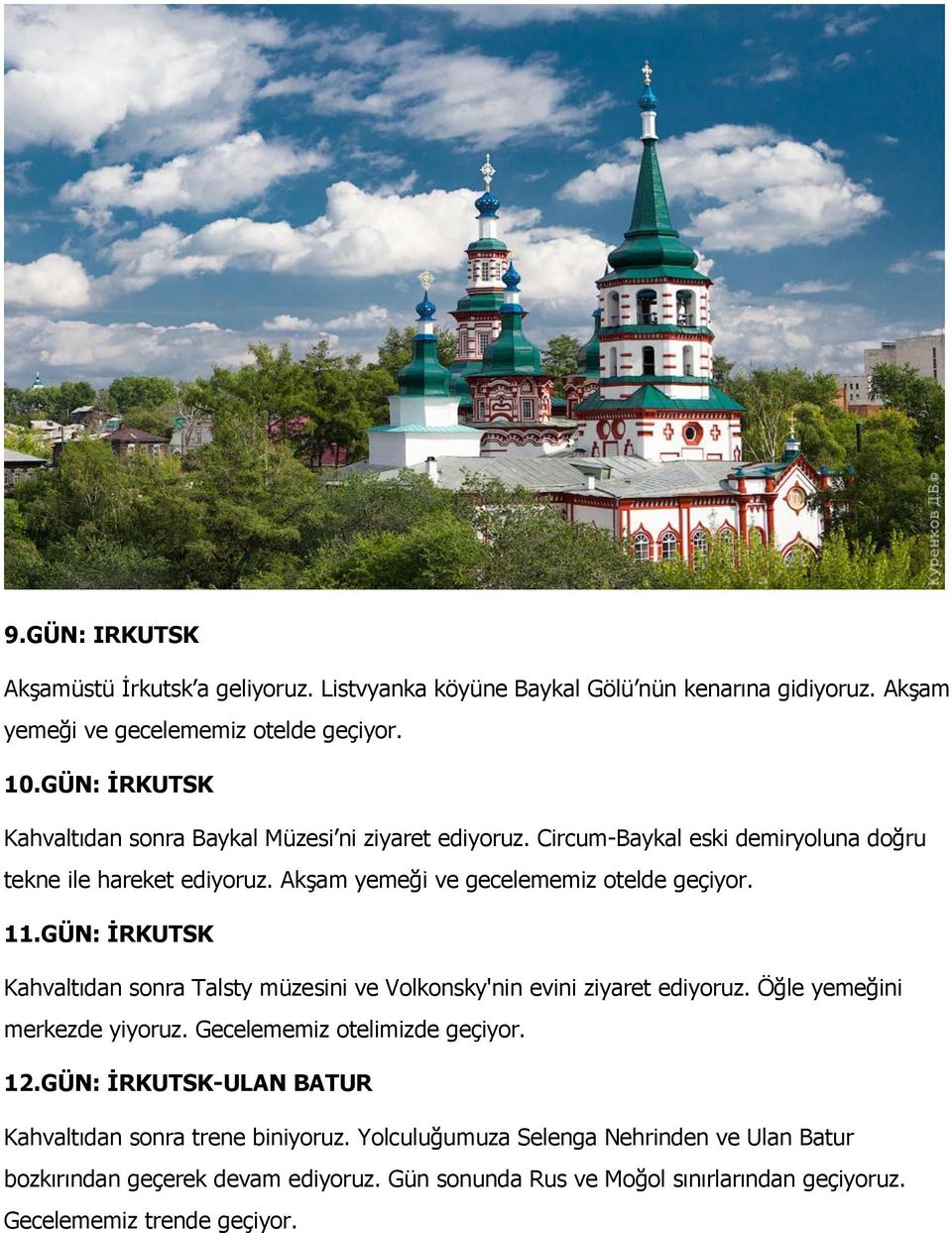 11.GÜN: İRKUTSK Kahvaltıdan sonra Talsty müzesini ve Volkonsky'nin evini ziyaret ediyoruz. Öğle yemeğini merkezde yiyoruz. Gecelememiz otelimizde geçiyor. 12.