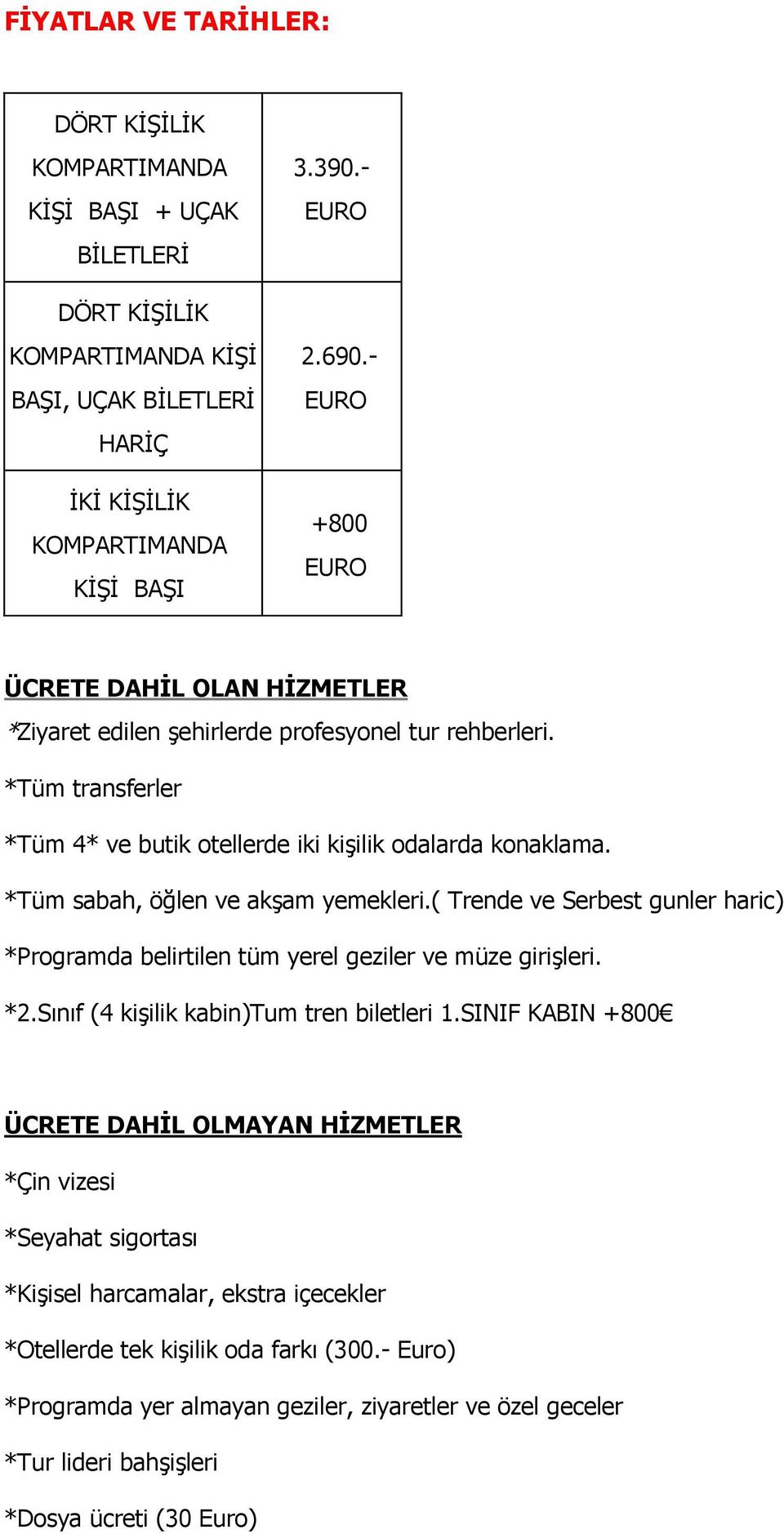 *Tüm sabah, öğlen ve akşam yemekleri.( Trende ve Serbest gunler haric) *Programda belirtilen tüm yerel geziler ve müze girişleri. *2.Sınıf (4 kişilik kabin)tum tren biletleri 1.