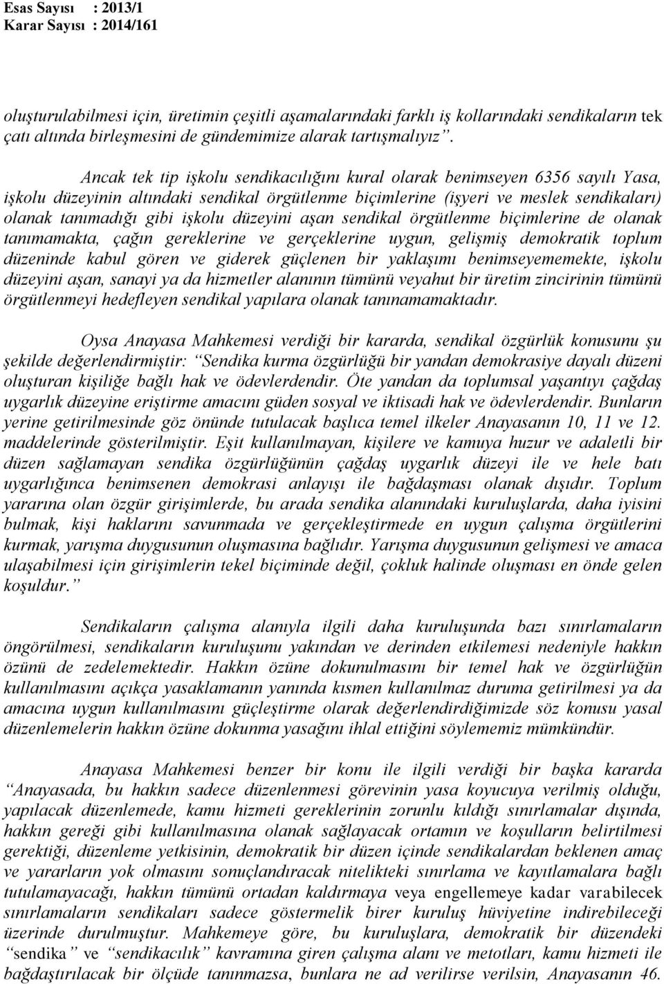 düzeyini aşan sendikal örgütlenme biçimlerine de olanak tanımamakta, çağın gereklerine ve gerçeklerine uygun, gelişmiş demokratik toplum düzeninde kabul gören ve giderek güçlenen bir yaklaşımı