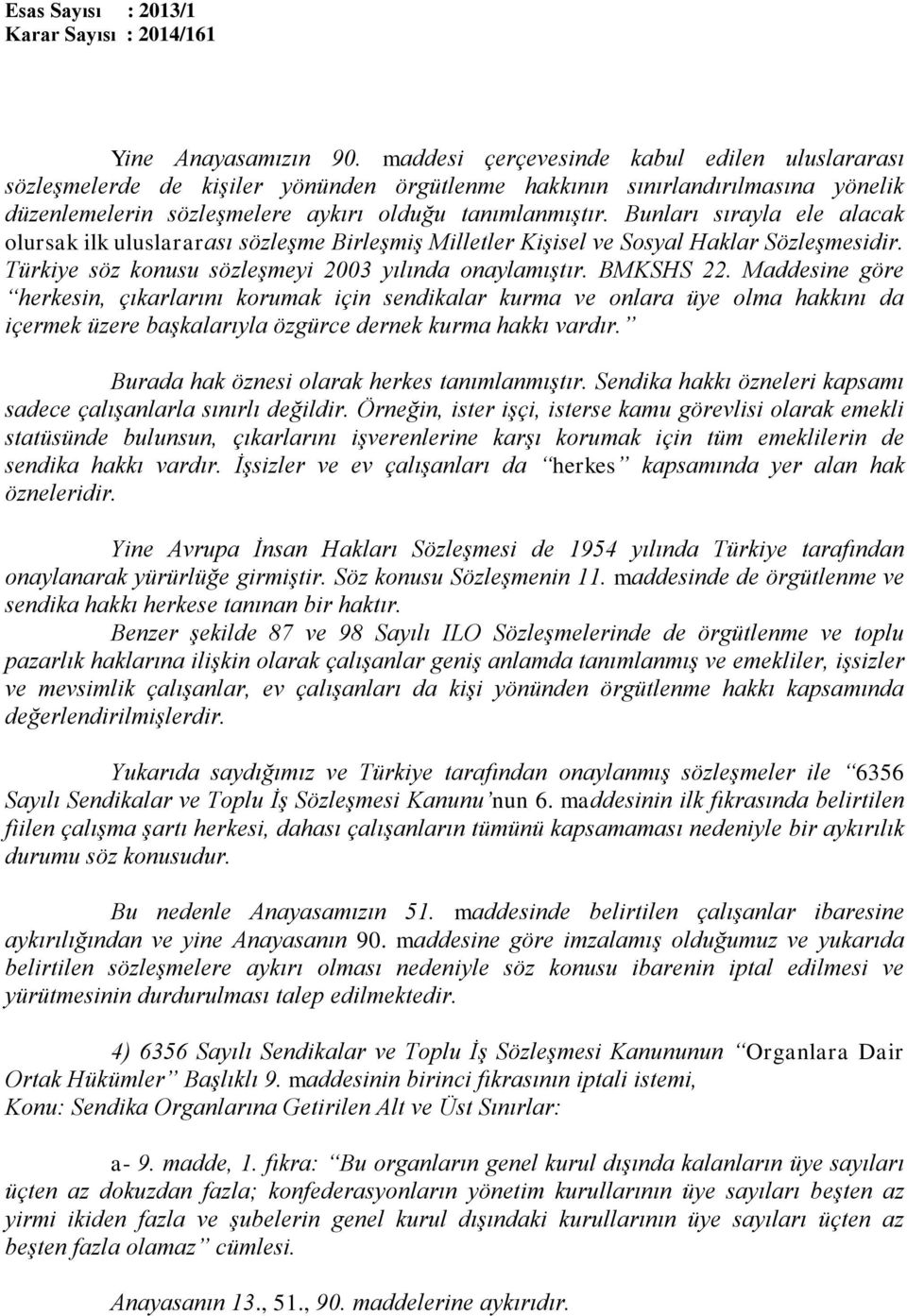 Bunları sırayla ele alacak olursak ilk uluslararası sözleşme Birleşmiş Milletler Kişisel ve Sosyal Haklar Sözleşmesidir. Türkiye söz konusu sözleşmeyi 2003 yılında onaylamıştır. BMKSHS 22.