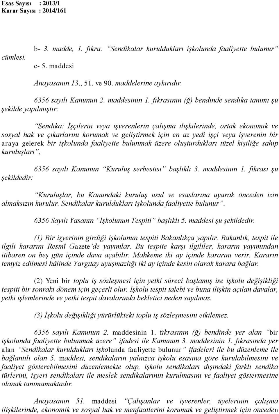 az yedi işçi veya işverenin bir araya gelerek bir işkolunda faaliyette bulunmak üzere oluşturdukları tüzel kişiliğe sahip kuruluşları, 6356 sayılı Kanunun Kuruluş serbestisi başlıklı 3. maddesinin 1.