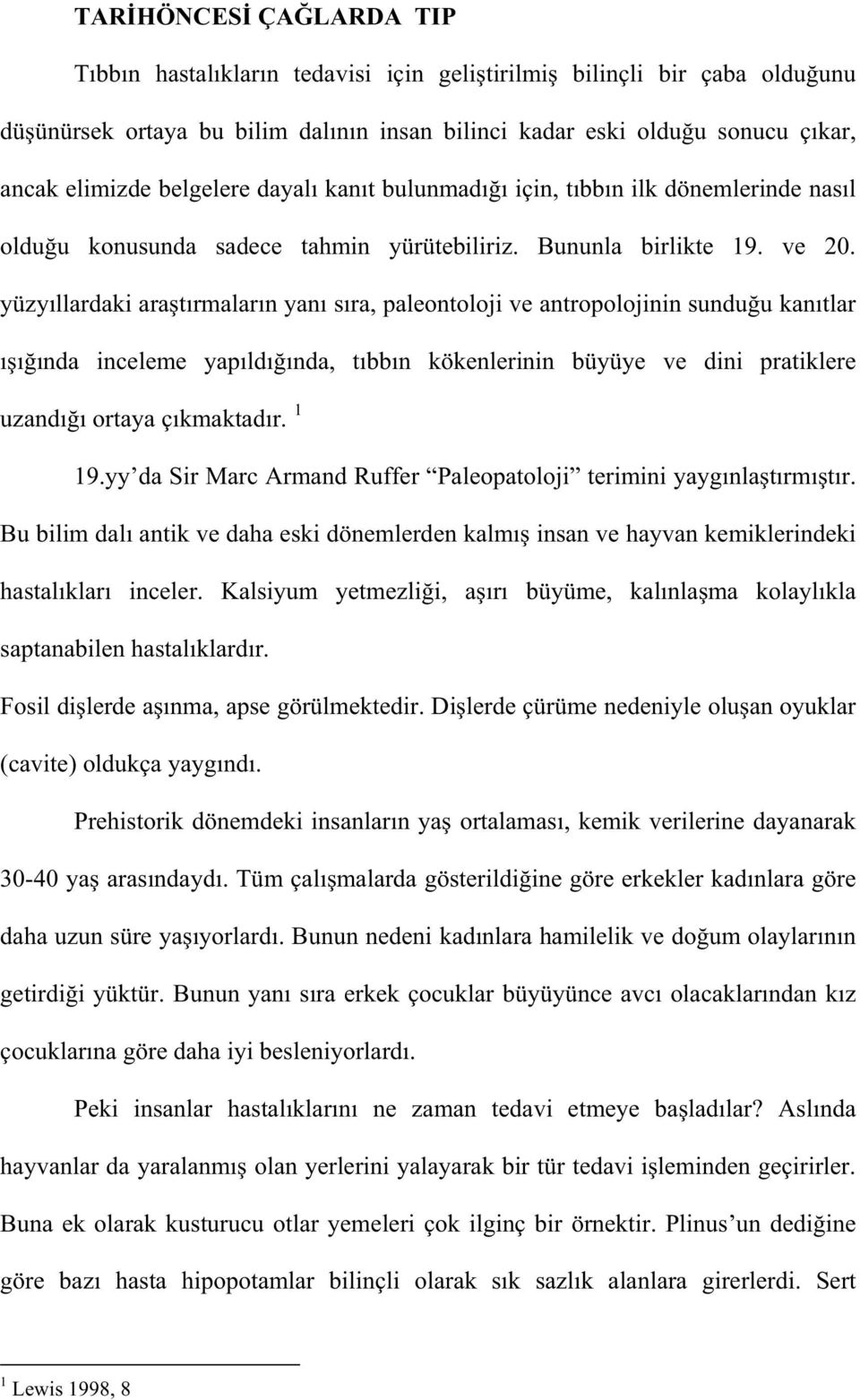 yüzy llardaki ara t rmalar n yan s ra, paleontoloji ve antropolojinin sundu u kan tlar nda inceleme yap ld nda, t bb n kökenlerinin büyüye ve dini pratiklere uzand ortaya ç kmaktad r. 1 19.