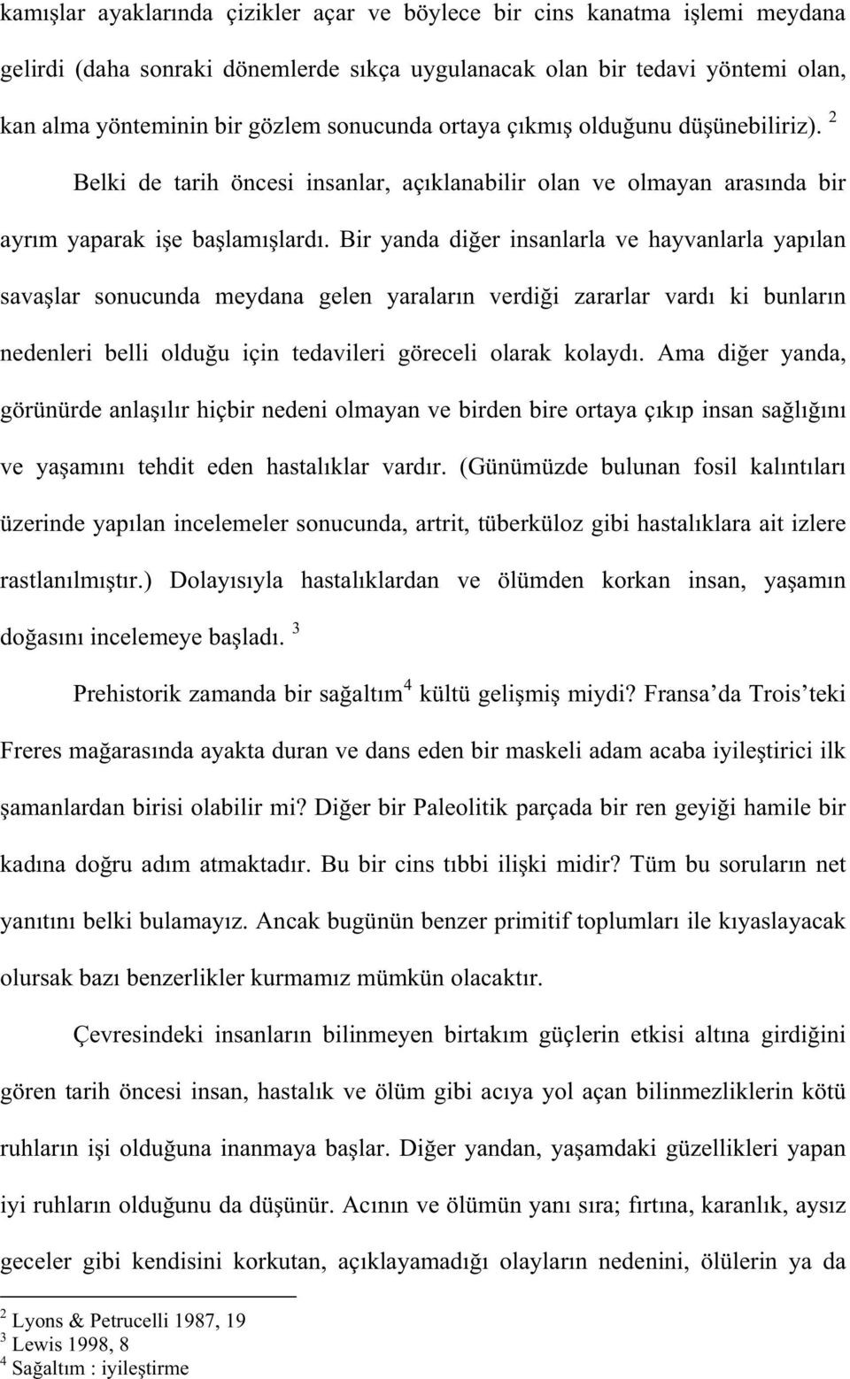 Bir yanda di er insanlarla ve hayvanlarla yap lan sava lar sonucunda meydana gelen yaralar n verdi i zararlar vard ki bunlar n nedenleri belli oldu u için tedavileri göreceli olarak kolayd.