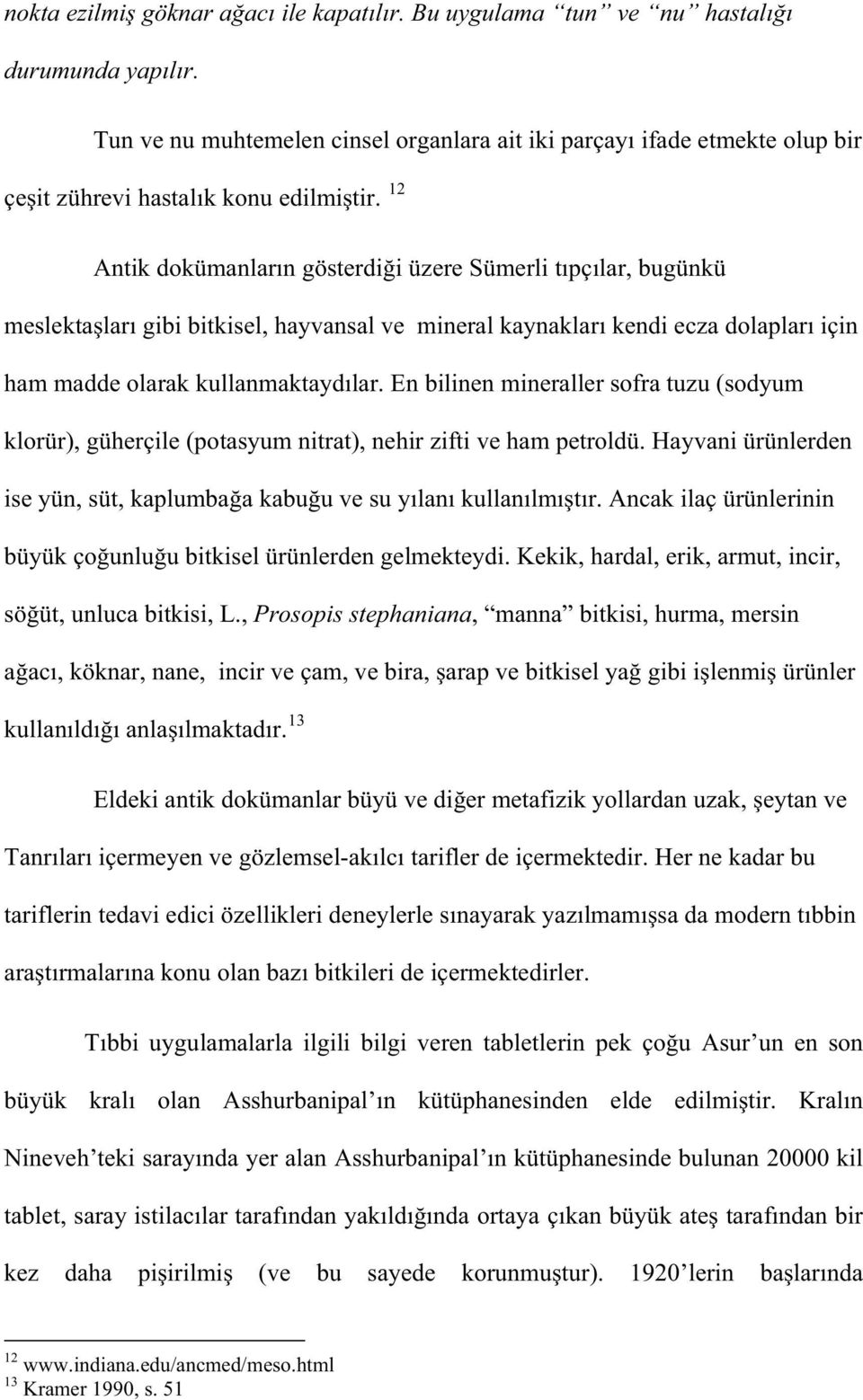 12 Antik dokümanlar n gösterdi i üzere Sümerli t pç lar, bugünkü meslekta lar gibi bitkisel, hayvansal ve mineral kaynaklar kendi ecza dolaplar için ham madde olarak kullanmaktayd lar.