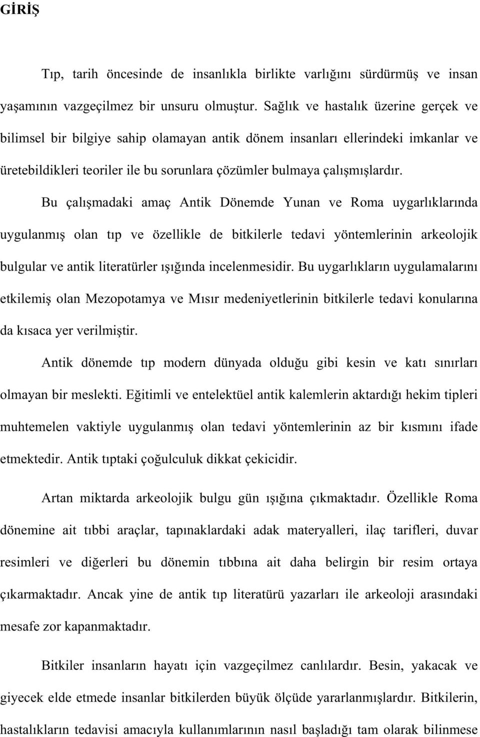 Bu çal madaki amaç Antik Dönemde Yunan ve Roma uygarl klar nda uygulanm olan t p ve özellikle de bitkilerle tedavi yöntemlerinin arkeolojik bulgular ve antik literatürler nda incelenmesidir.